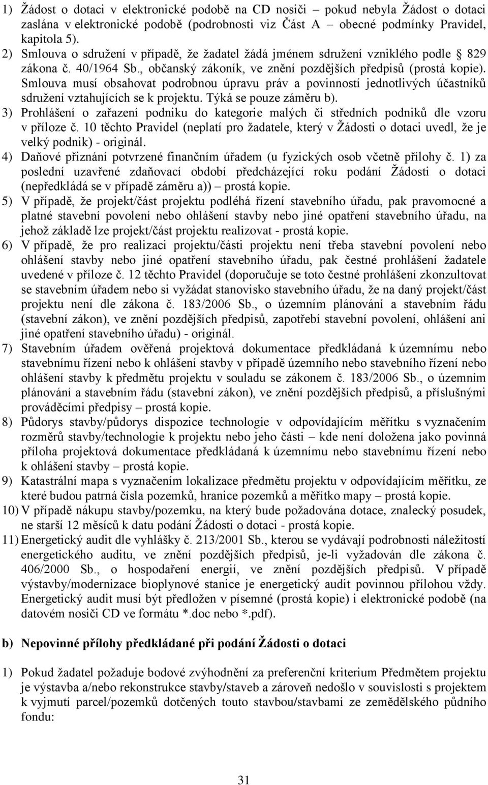 Smlouva musí obsahovat podrobnou úpravu práv a povinností jednotlivých účastníků sdruţení vztahujících se k projektu. Týká se pouze záměru b).