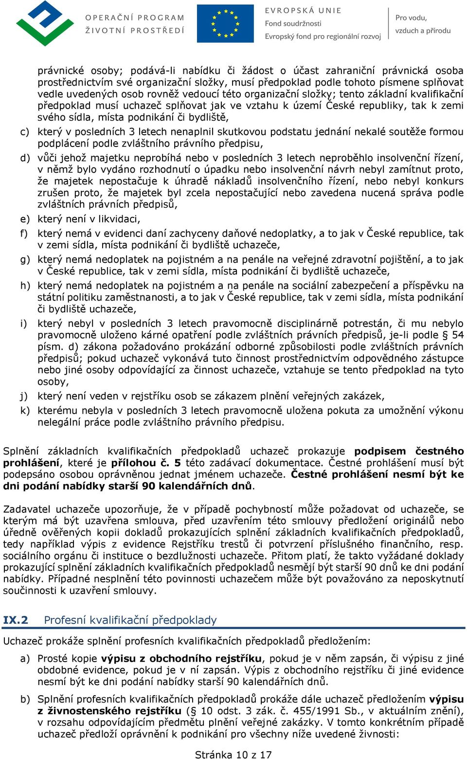 posledních 3 letech nenaplnil skutkovou podstatu jednání nekalé soutěže formou podplácení podle zvláštního právního předpisu, d) vůči jehož majetku neprobíhá nebo v posledních 3 letech neproběhlo