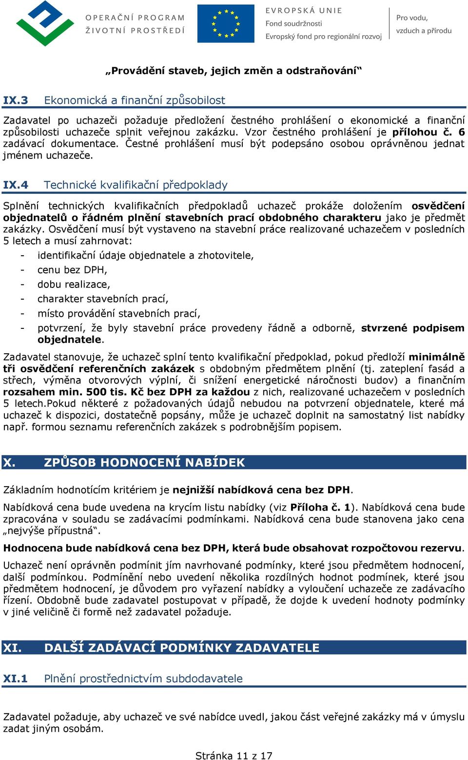 Vzor čestného prohlášení je přílohou č. 6 zadávací dokumentace. Čestné prohlášení musí být podepsáno osobou oprávněnou jednat jménem uchazeče. IX.