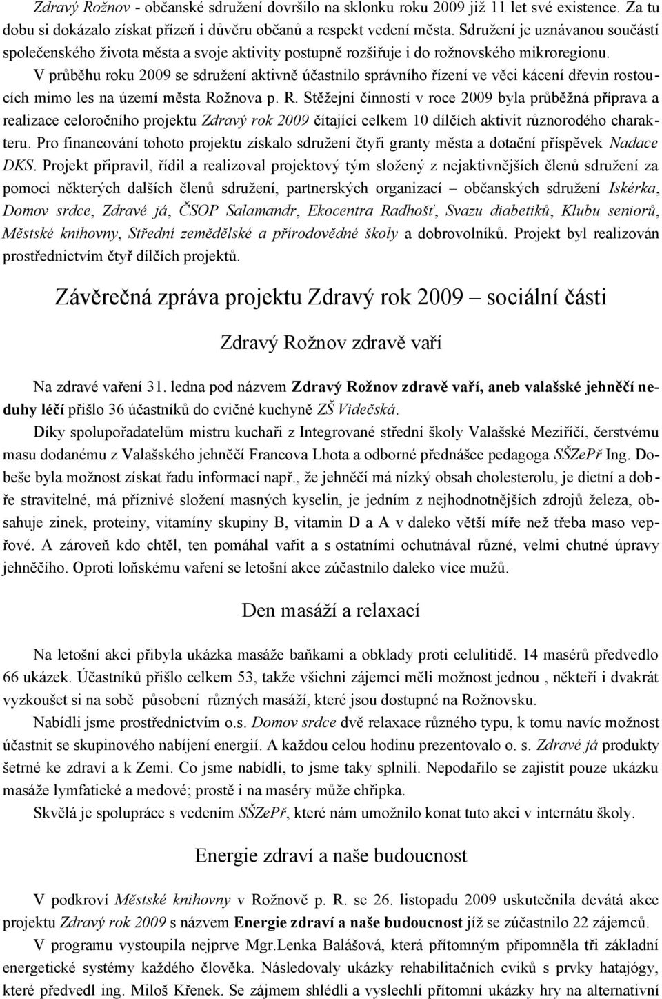 V průběhu roku 2009 se sdružení aktivně účastnilo správního řízení ve věci kácení dřevin rostoucích mimo les na území města Ro