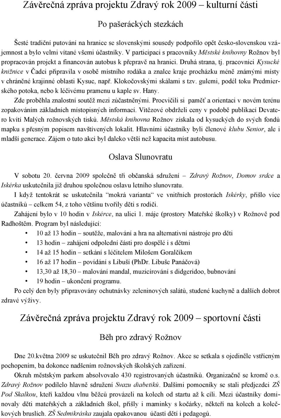 pracovníci Kysucké knižnice v Čadci připravila v osobě místního rodáka a znalce kraje procházku méně známými místy v chráněné krajinné oblasti Kysuc, např. Klokočovskými skálami s tzv.