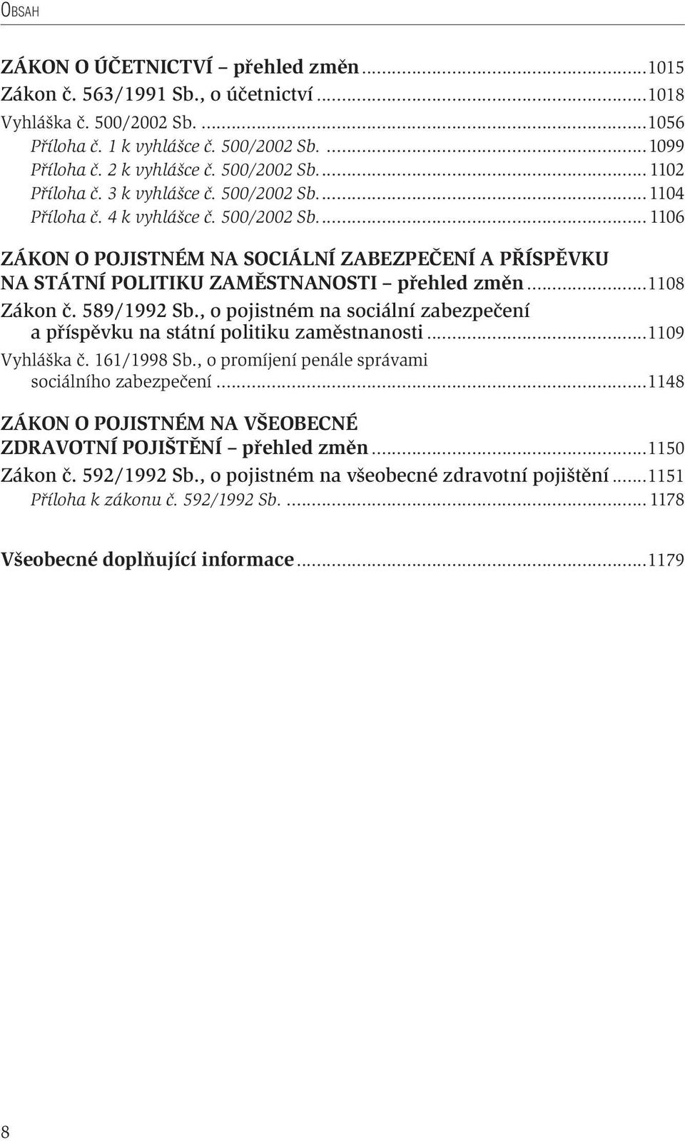 589/1992 Sb., o pojistném na sociální zabezpečení a příspěvku na státní politiku zaměstnanosti...1109 Vyhláška č. 161/1998 Sb., o promíjení penále správami sociálního zabezpečení.