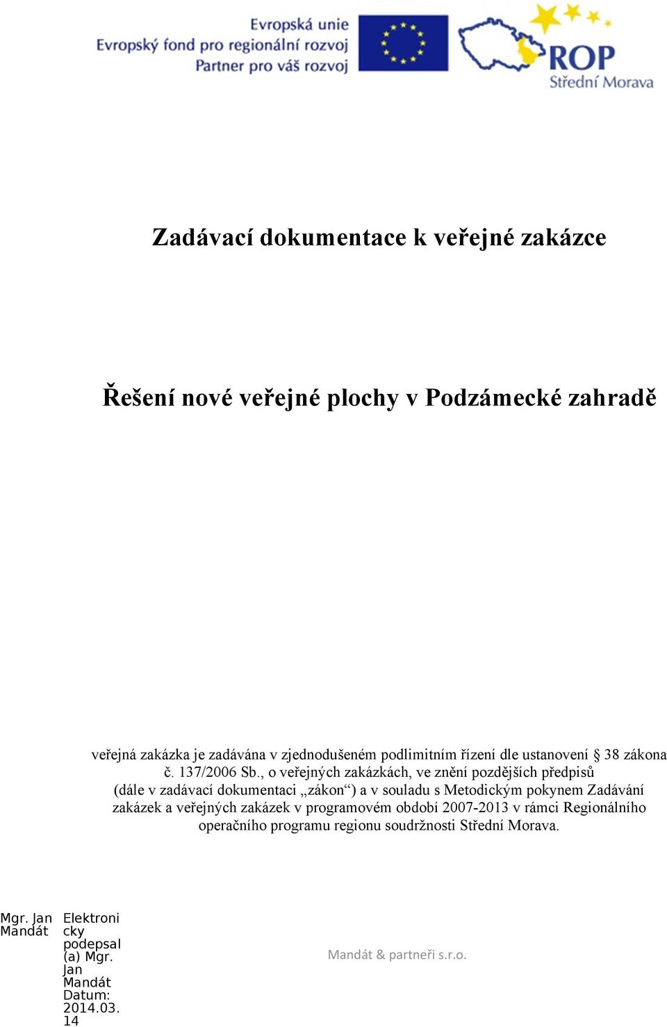 , o veřejných zakázkách, ve znění pozdějších předpisů (dále v zadávací dokumentaci zákon ) a v souladu s Metodickým