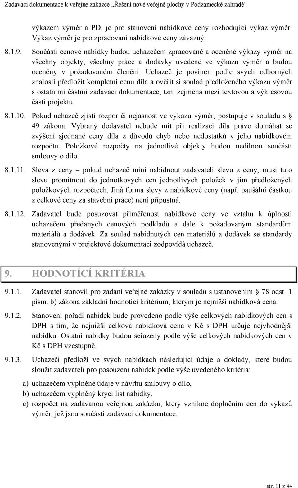 Uchazeč je povinen podle svých odborných znalostí předložit kompletní cenu díla a ověřit si soulad předloženého výkazu výměr s ostatními částmi zadávací dokumentace, tzn.