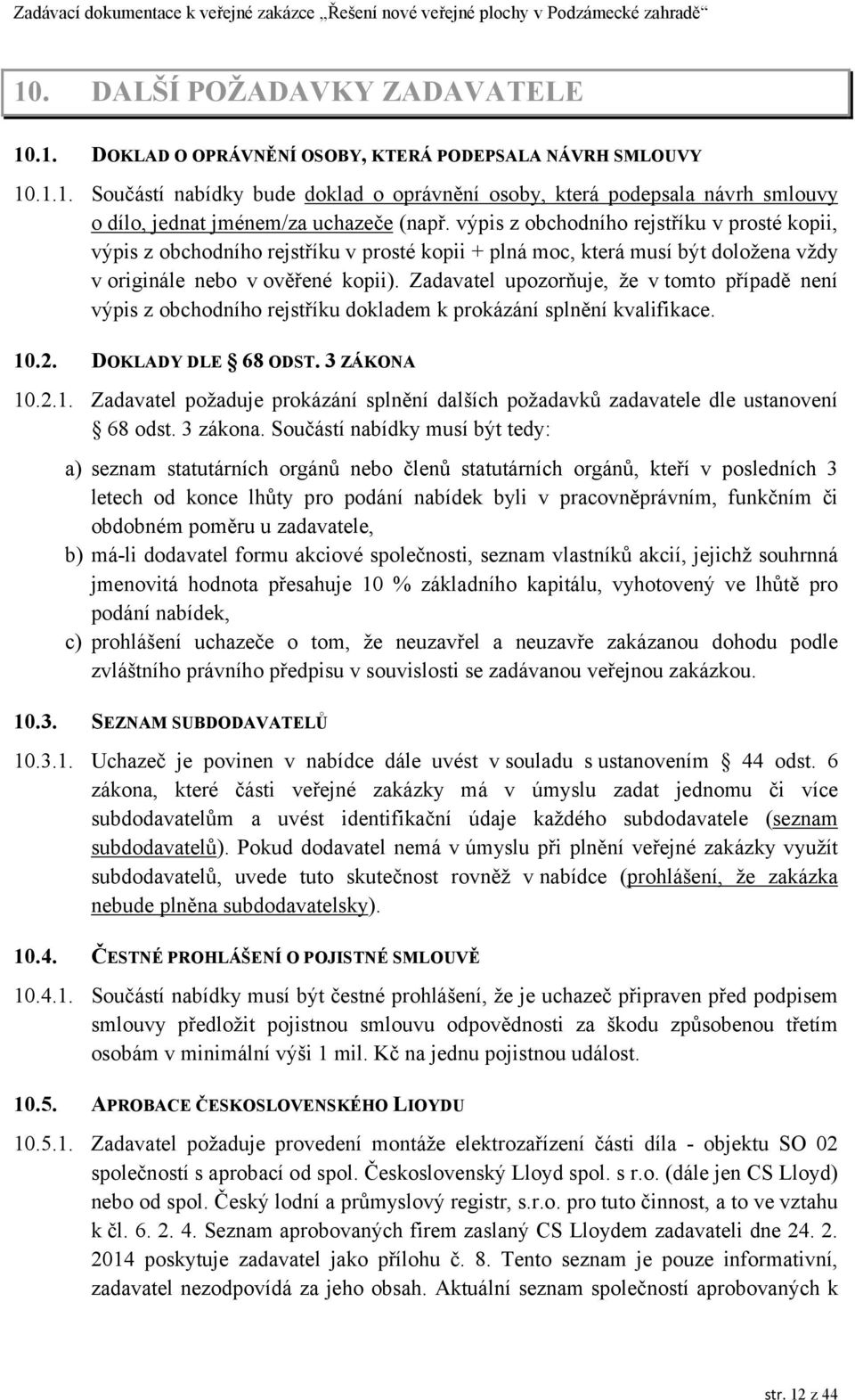 Zadavatel upozorňuje, že v tomto případě není výpis z obchodního rejstříku dokladem k prokázání splnění kvalifikace. 10