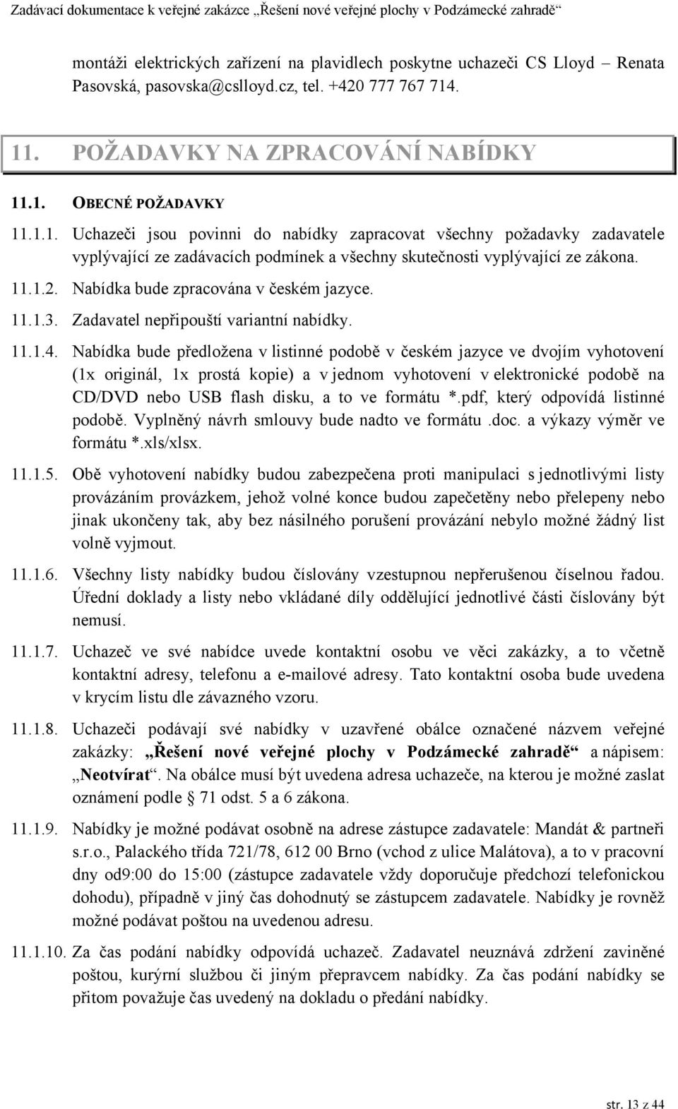 11.1.2. Nabídka bude zpracována v českém jazyce. 11.1.3. Zadavatel nepřipouští variantní nabídky. 11.1.4.