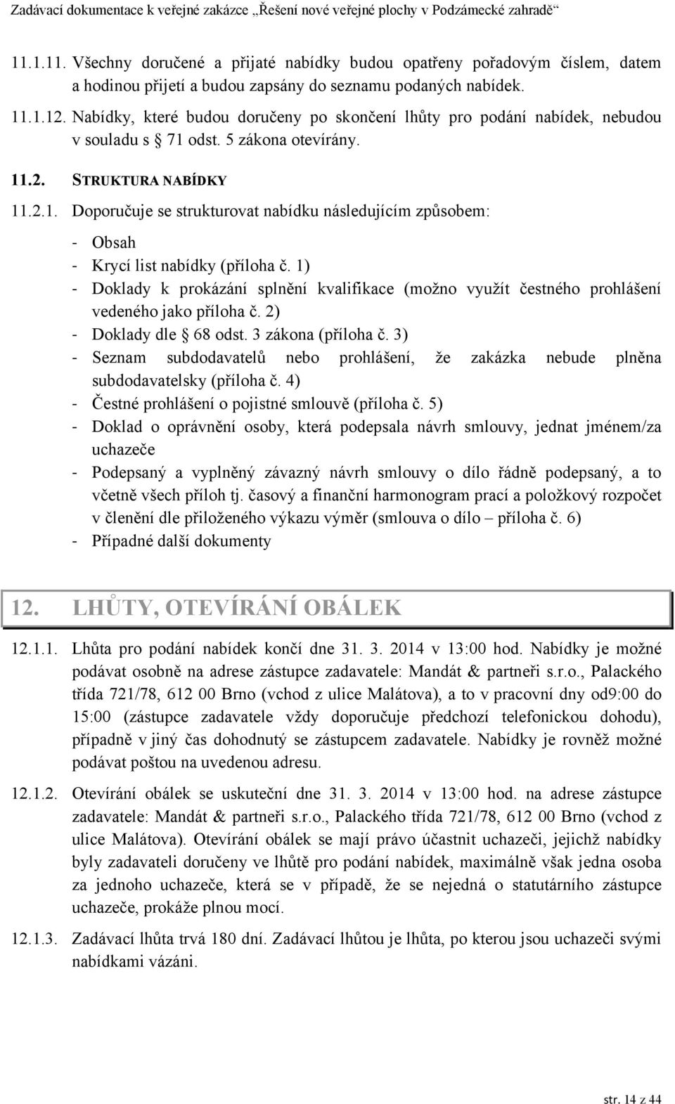 1) - Doklady k prokázání splnění kvalifikace (možno využít čestného prohlášení vedeného jako příloha č. 2) - Doklady dle 68 odst. 3 zákona (příloha č.