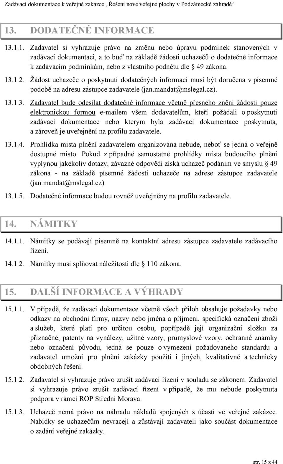 13.1.3. Zadavatel bude odesílat dodatečné informace včetně přesného znění žádosti pouze elektronickou formou e-mailem všem dodavatelům, kteří požádali o poskytnutí zadávací dokumentace nebo kterým