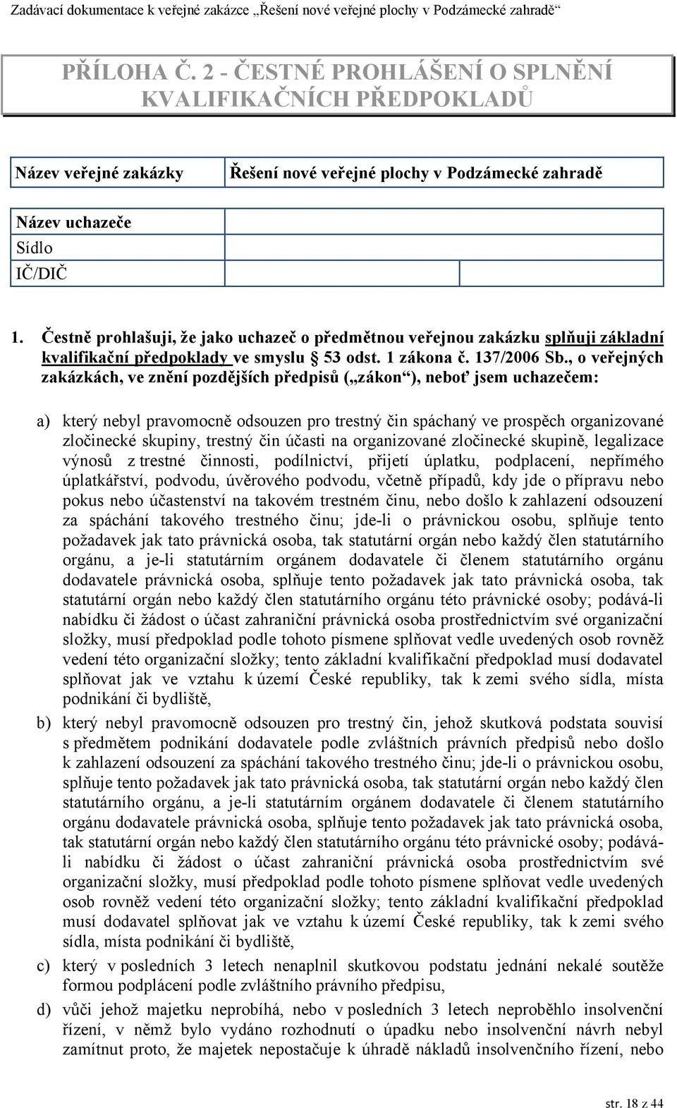 , o veřejných zakázkách, ve znění pozdějších předpisů ( zákon ), neboť jsem uchazečem: a) který nebyl pravomocně odsouzen pro trestný čin spáchaný ve prospěch organizované zločinecké skupiny, trestný