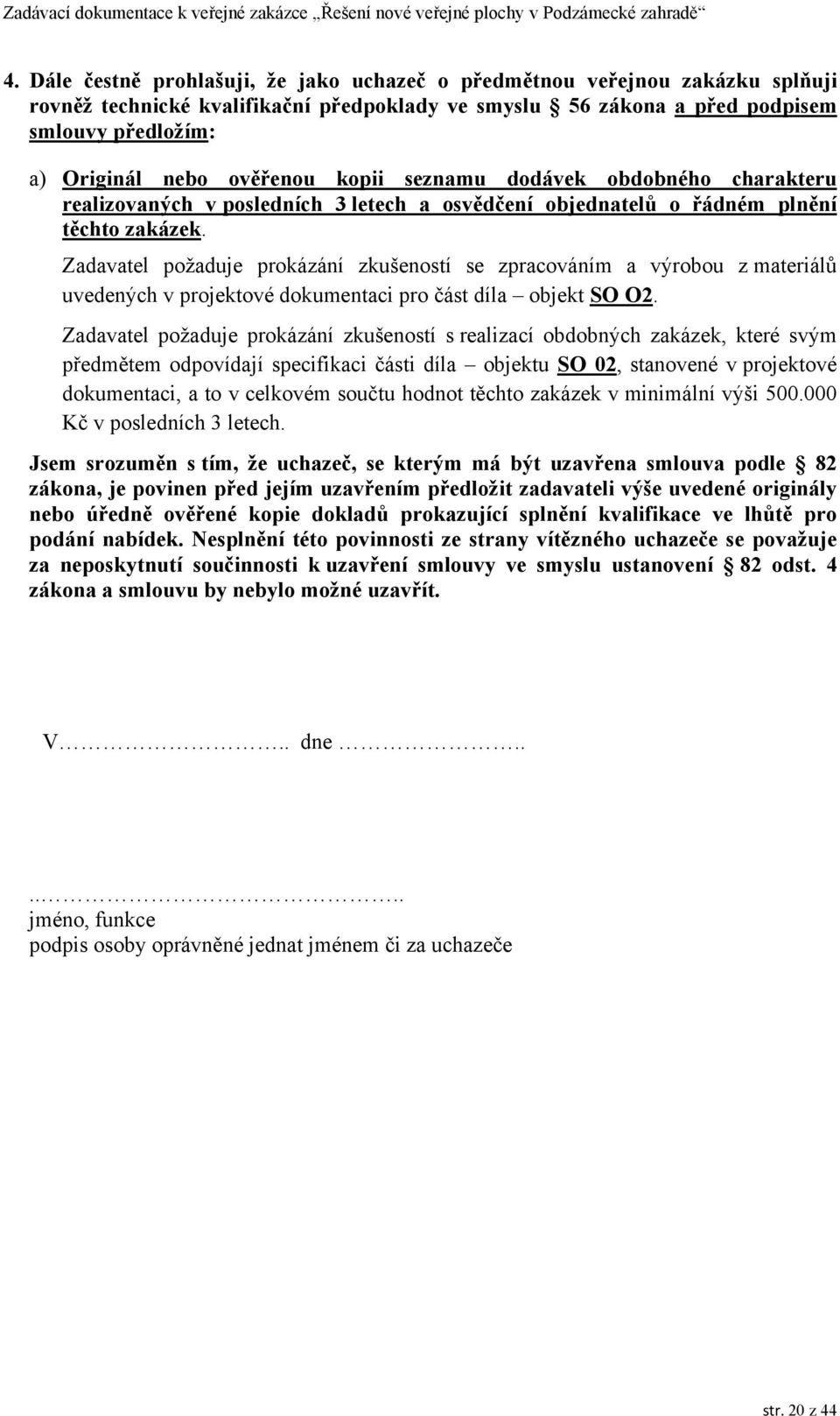 Zadavatel požaduje prokázání zkušeností se zpracováním a výrobou z materiálů uvedených v projektové dokumentaci pro část díla objekt SO O2.