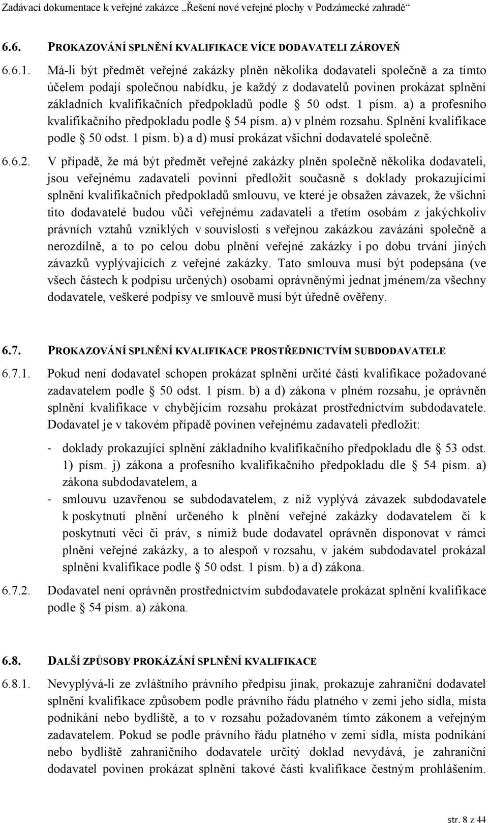 podle 50 odst. 1 písm. a) a profesního kvalifikačního předpokladu podle 54 písm. a) v plném rozsahu. Splnění kvalifikace podle 50 odst. 1 písm. b) a d) musí prokázat všichni dodavatelé společně. 6.6.2.