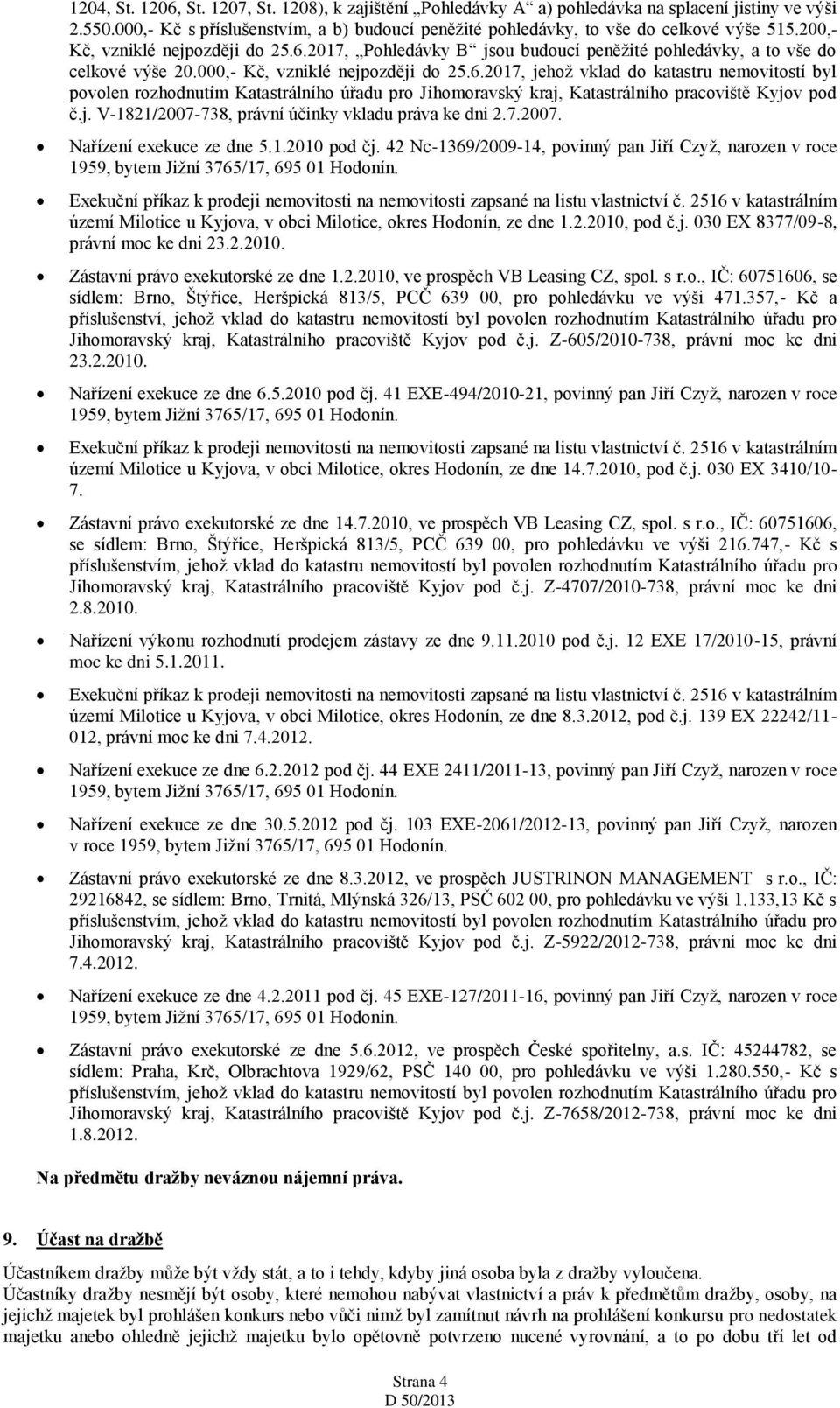 j. V-1821/2007-738, právní účinky vkladu práva ke dni 2.7.2007. Nařízení exekuce ze dne 5.1.2010 pod čj.