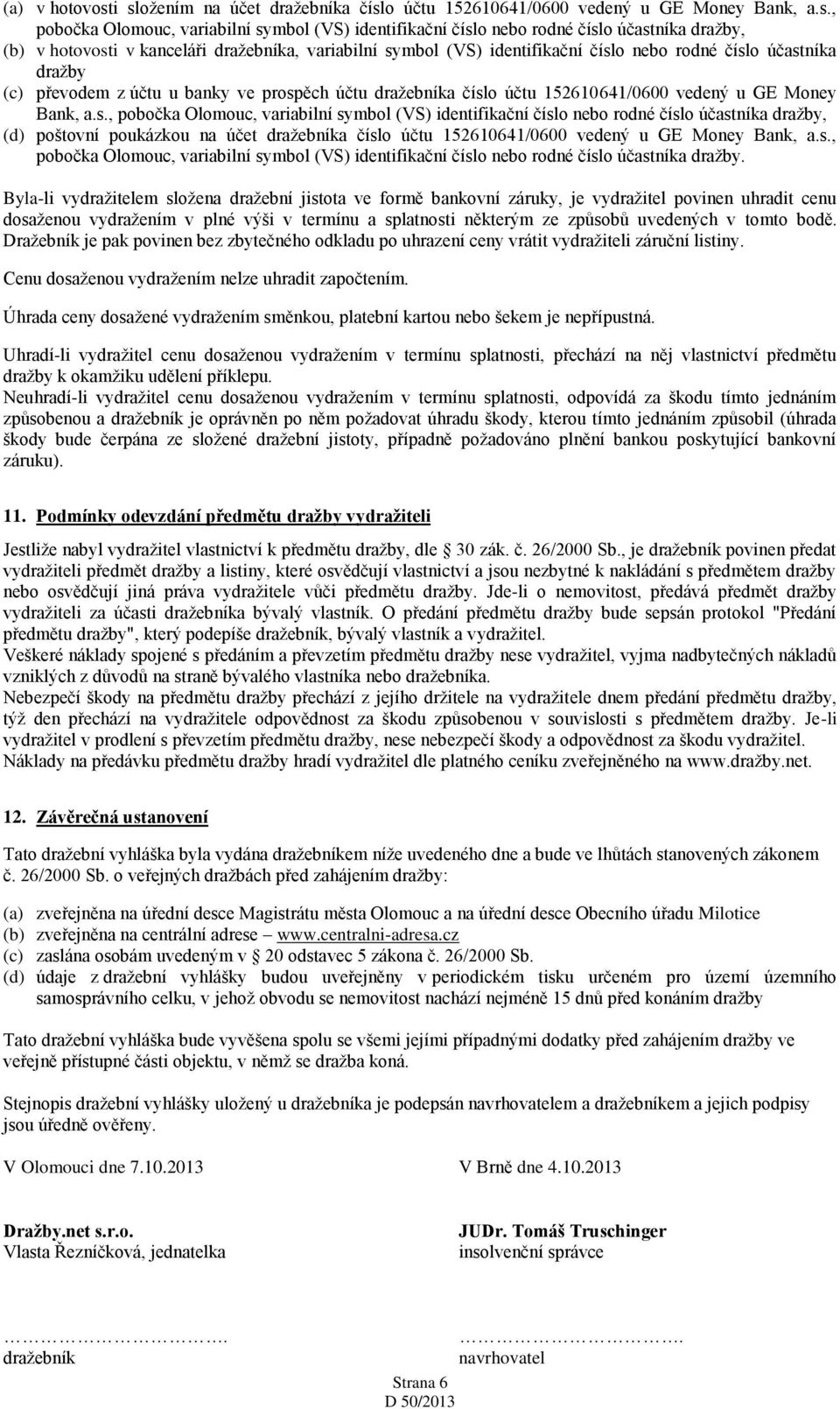 kanceláři dražebníka, variabilní symbol (VS) identifikační číslo nebo rodné číslo účastníka dražby (c) převodem z účtu u banky ve prospěch účtu dražebníka číslo účtu 152610641/0600 vedený u GE Money