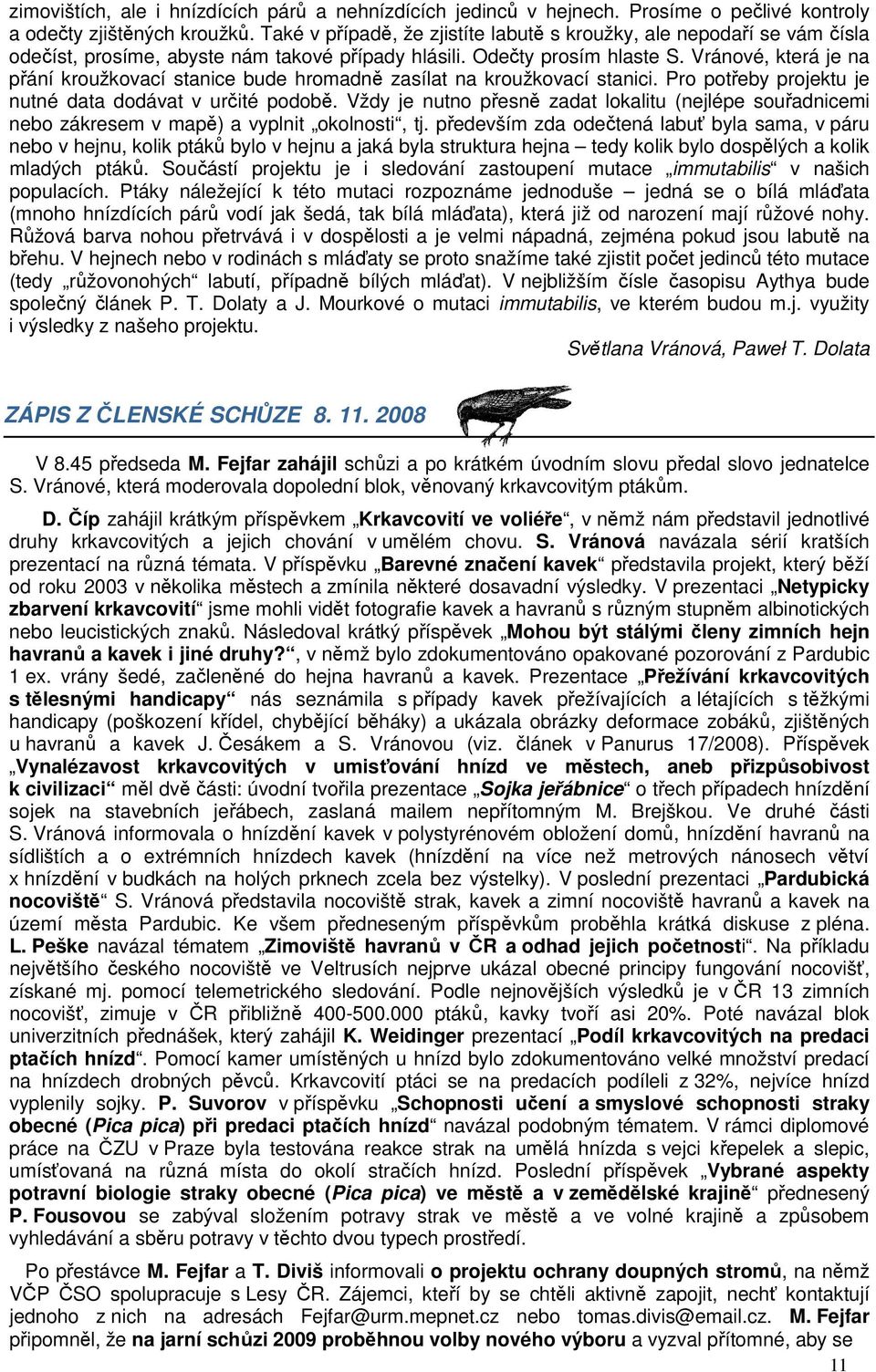 Vránové, která je na přání kroužkovací stanice bude hromadně zasílat na kroužkovací stanici. Pro potřeby projektu je nutné data dodávat v určité podobě.