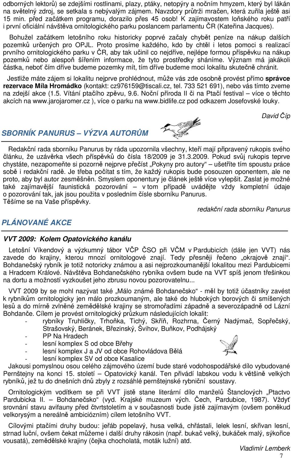 K zajímavostem loňského roku patří i první oficiální návštěva ornitologického parku poslancem parlamentu ČR (Kateřina Jacques).