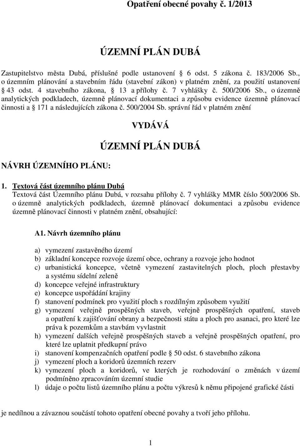 , o územně analytických podkladech, územně plánovací dokumentaci a způsobu evidence územně plánovací činnosti a 171 a následujících zákona č. 500/2004 Sb.