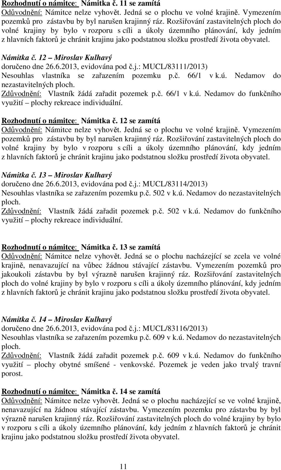 obyvatel. Námitka č. 12 Miroslav Kulhavý doručeno dne 26.6.2013, evidována pod č.j.: MUCL/83111/2013) Nesouhlas vlastníka se zařazením pozemku p.č. 66/1 v k.ú. Nedamov do nezastavitelných ploch.