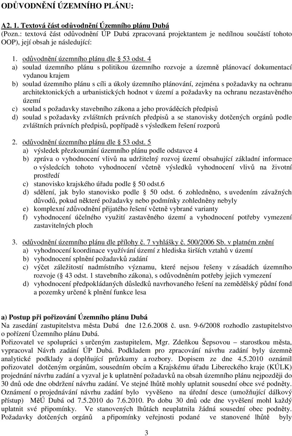 4 a) soulad územního plánu s politikou územního rozvoje a územně plánovací dokumentací vydanou krajem b) soulad územního plánu s cíli a úkoly územního plánování, zejména s požadavky na ochranu