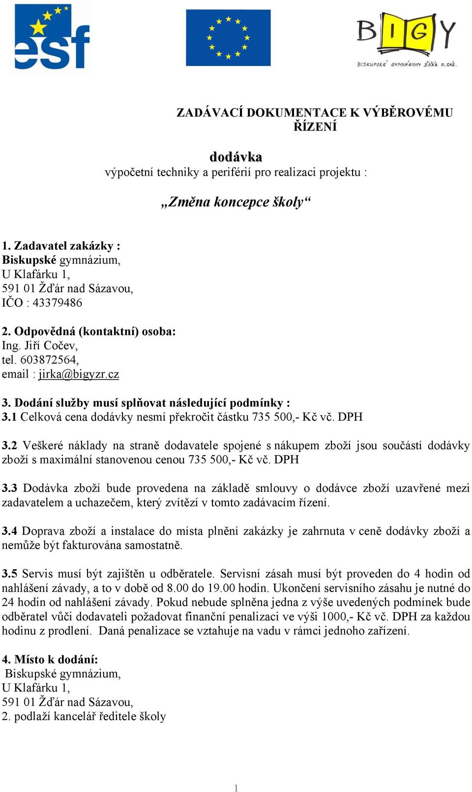 Dodání služby musí splňovat následující podmínky : 3.1 Celková cena dodávky nesmí překročit částku 735 500,- Kč vč. DPH 3.