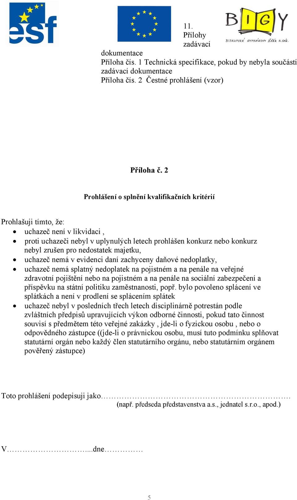 majetku, uchazeč nemá v evidenci daní zachyceny daňové nedoplatky, uchazeč nemá splatný nedoplatek na pojistném a na penále na veřejné zdravotní pojištění nebo na pojistném a na penále na sociální