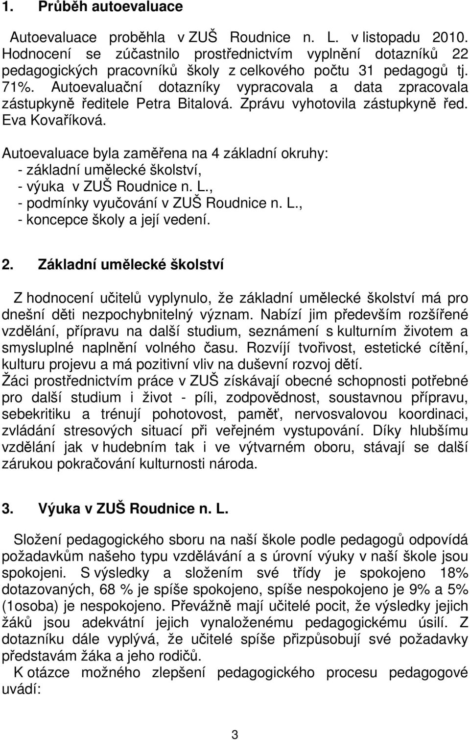 Autoevaluační dotazníky vypracovala a data zpracovala zástupkyně ředitele Petra Bitalová. Zprávu vyhotovila zástupkyně řed. Eva Kovaříková.