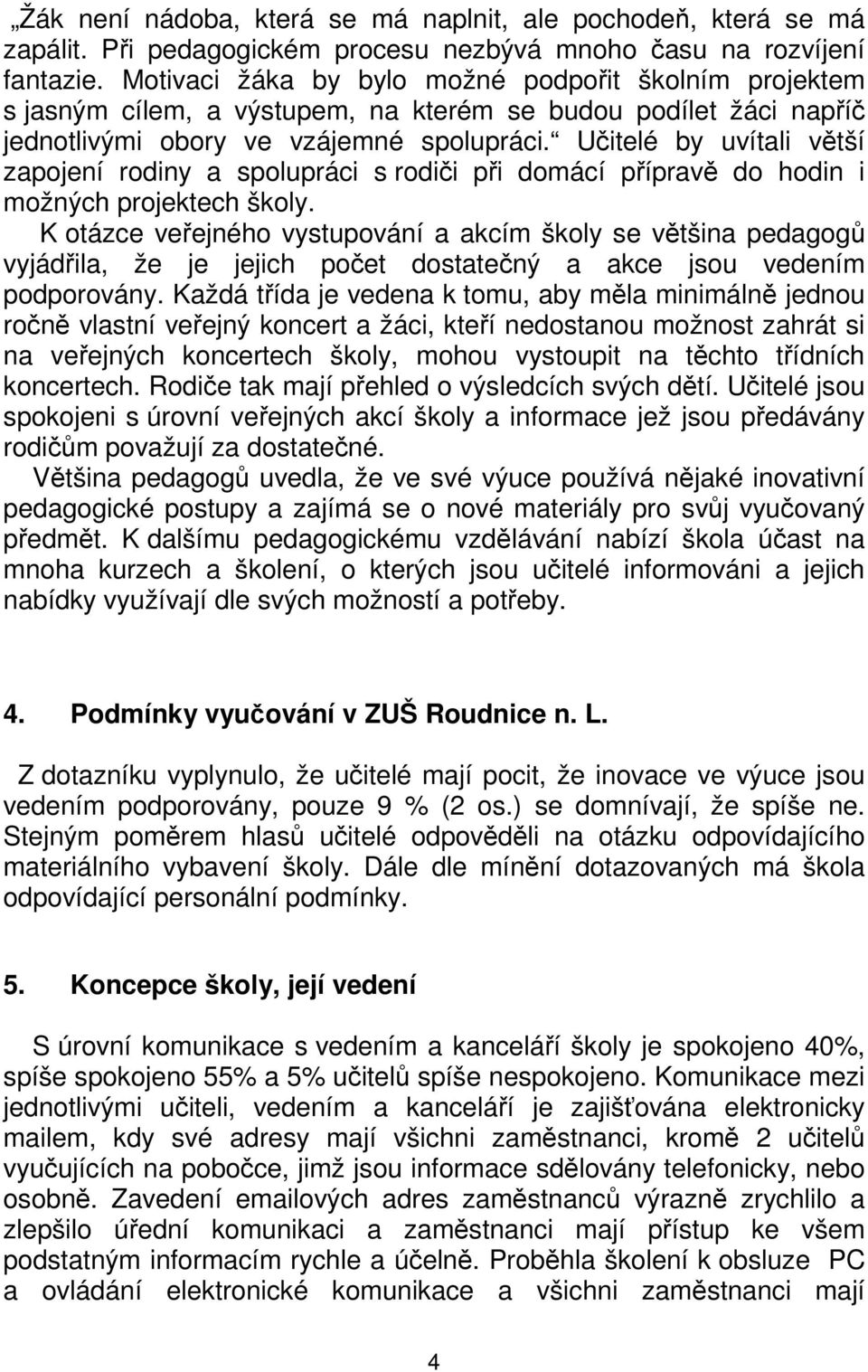 Učitelé by uvítali větší zapojení rodiny a spolupráci s rodiči při domácí přípravě do hodin i možných projektech školy.