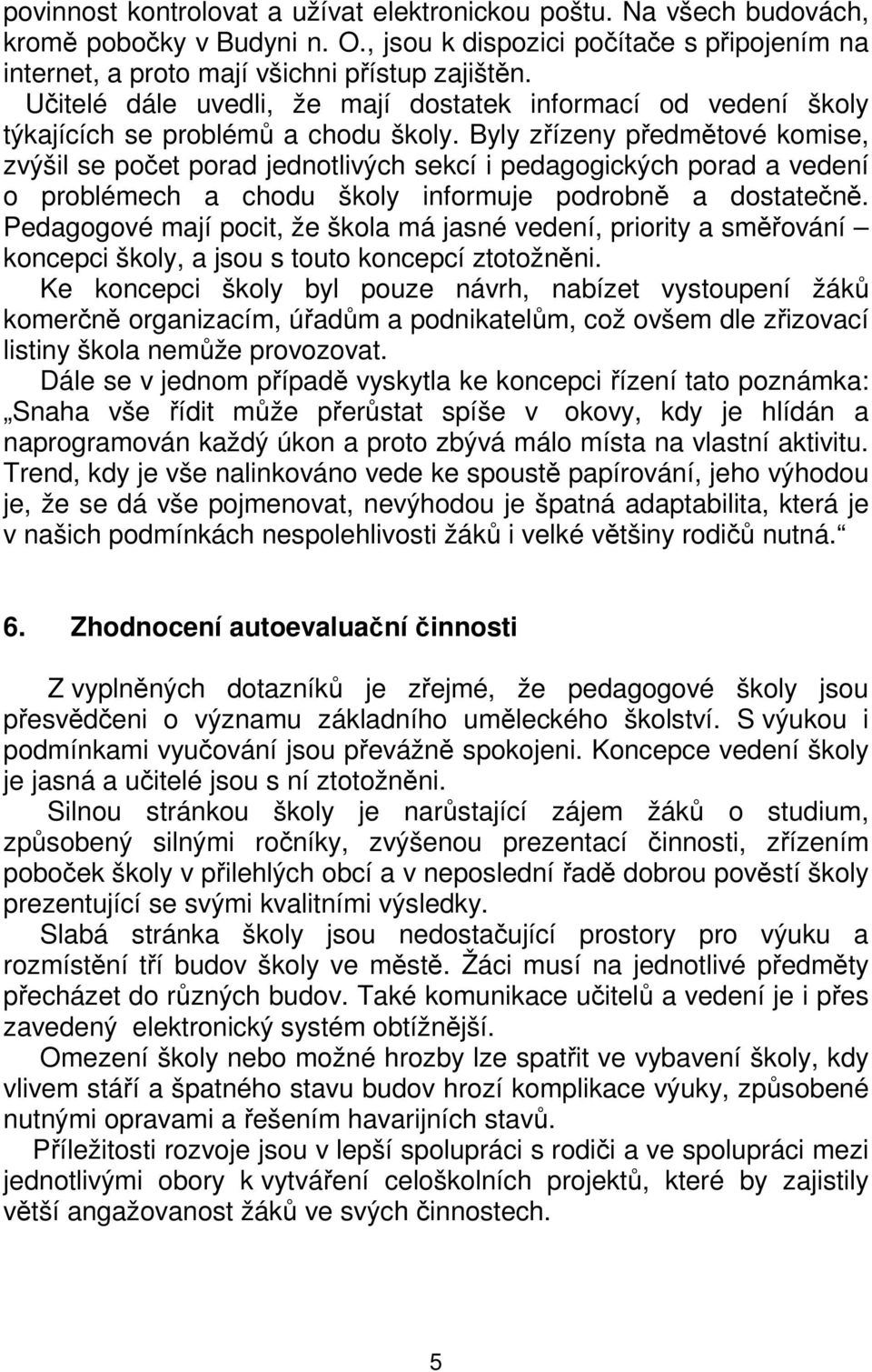 Byly zřízeny předmětové komise, zvýšil se počet porad jednotlivých sekcí i pedagogických porad a vedení o problémech a chodu školy informuje podrobně a dostatečně.