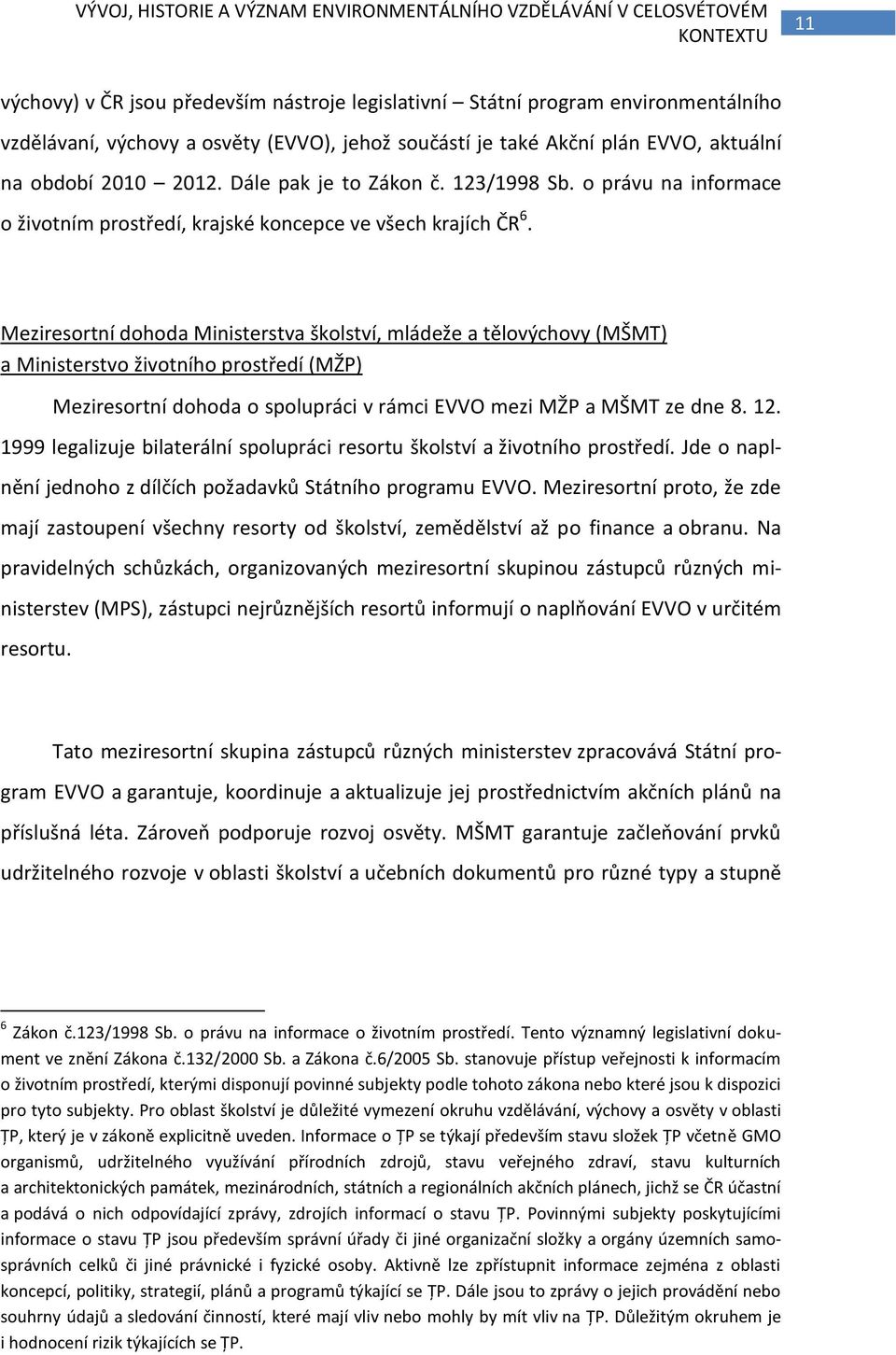 Meziresortní dohoda Ministerstva školství, mládeže a tělovýchovy (MŠMT) a Ministerstvo životního prostředí (MŽP) Meziresortní dohoda o spolupráci v rámci EVVO mezi MŽP a MŠMT ze dne 8. 12.