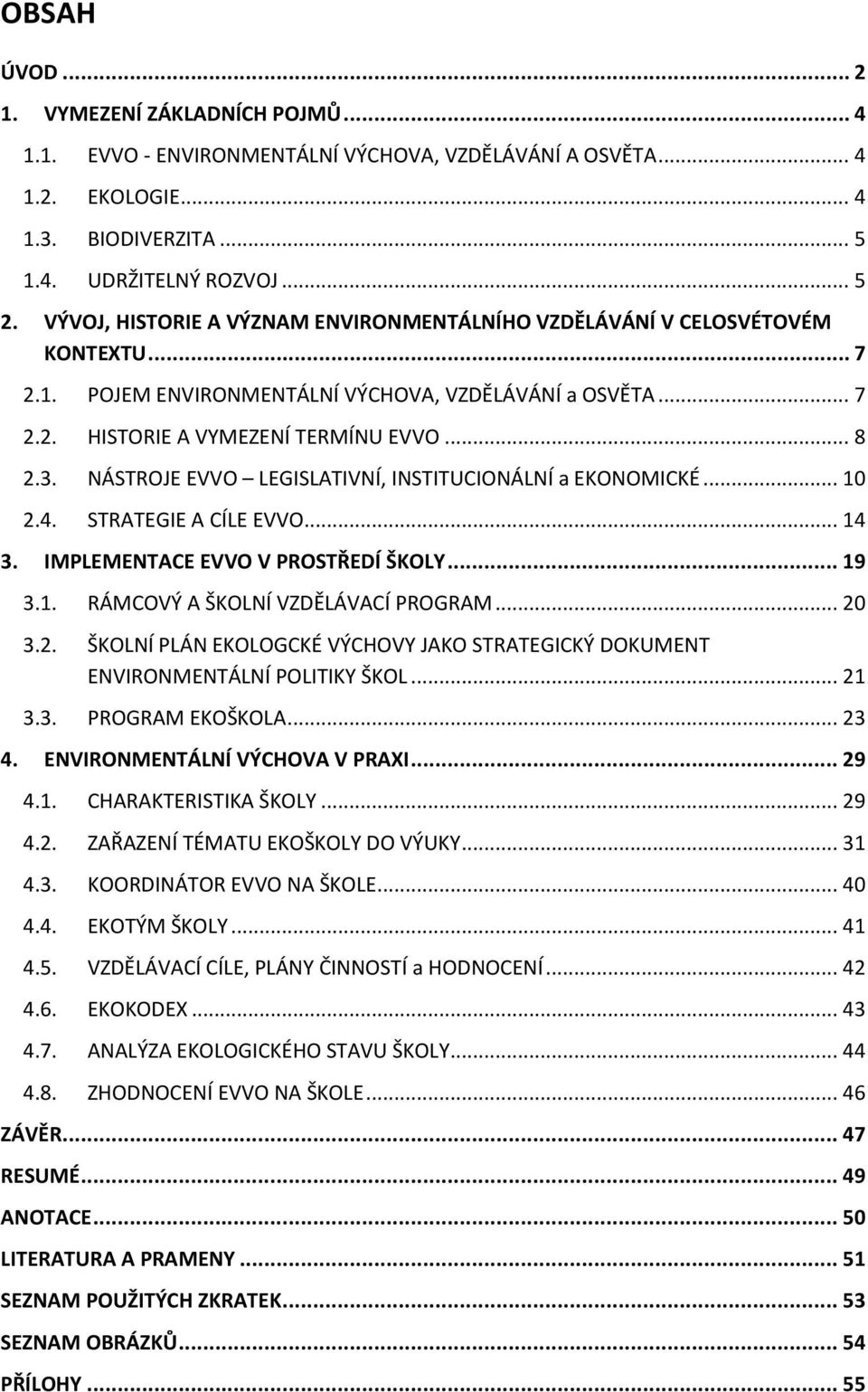 NÁSTROJE EVVO LEGISLATIVNÍ, INSTITUCIONÁLNÍ a EKONOMICKÉ... 10 2.4. STRATEGIE A CÍLE EVVO... 14 3. IMPLEMENTACE EVVO V PROSTŘEDÍ ŠKOLY... 19 3.1. RÁMCOVÝ A ŠKOLNÍ VZDĚLÁVACÍ PROGRAM... 20 3.2. ŠKOLNÍ PLÁN EKOLOGCKÉ VÝCHOVY JAKO STRATEGICKÝ DOKUMENT ENVIRONMENTÁLNÍ POLITIKY ŠKOL.