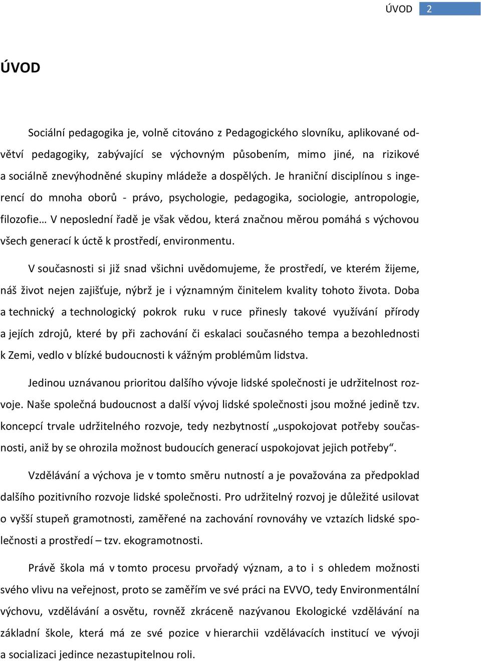 Je hraniční disciplínou s ingerencí do mnoha oborů - právo, psychologie, pedagogika, sociologie, antropologie, filozofie V neposlední řadě je však vědou, která značnou měrou pomáhá s výchovou všech