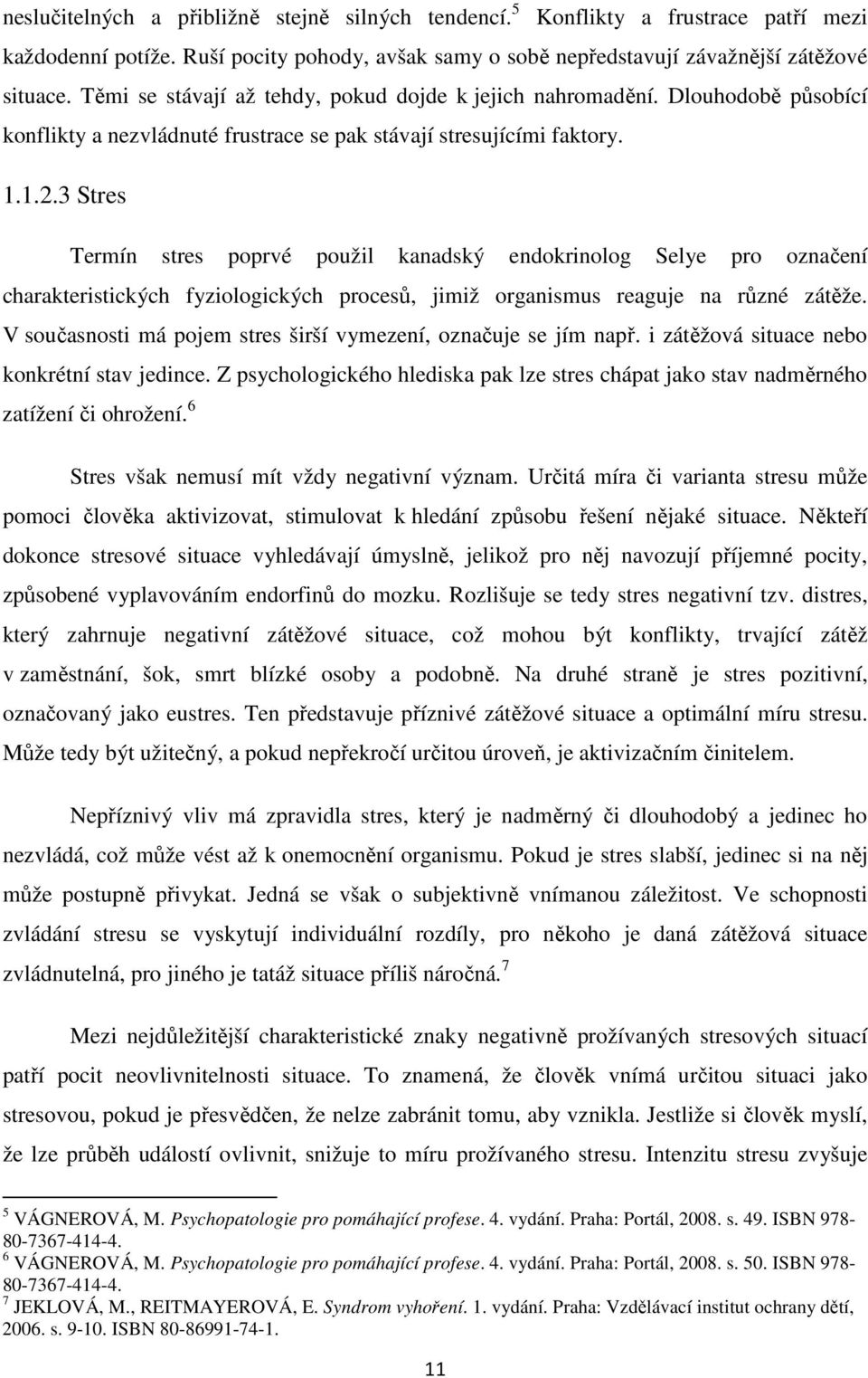 3 Stres Termín stres poprvé použil kanadský endokrinolog Selye pro označení charakteristických fyziologických procesů, jimiž organismus reaguje na různé zátěže.