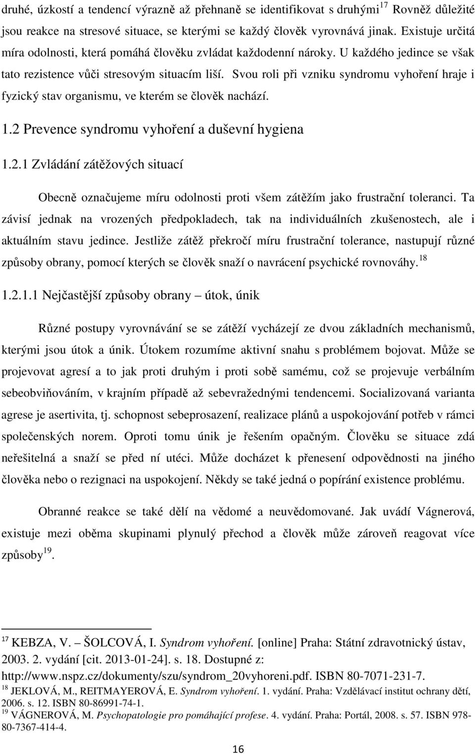 Svou roli při vzniku syndromu vyhoření hraje i fyzický stav organismu, ve kterém se člověk nachází. 1.2 