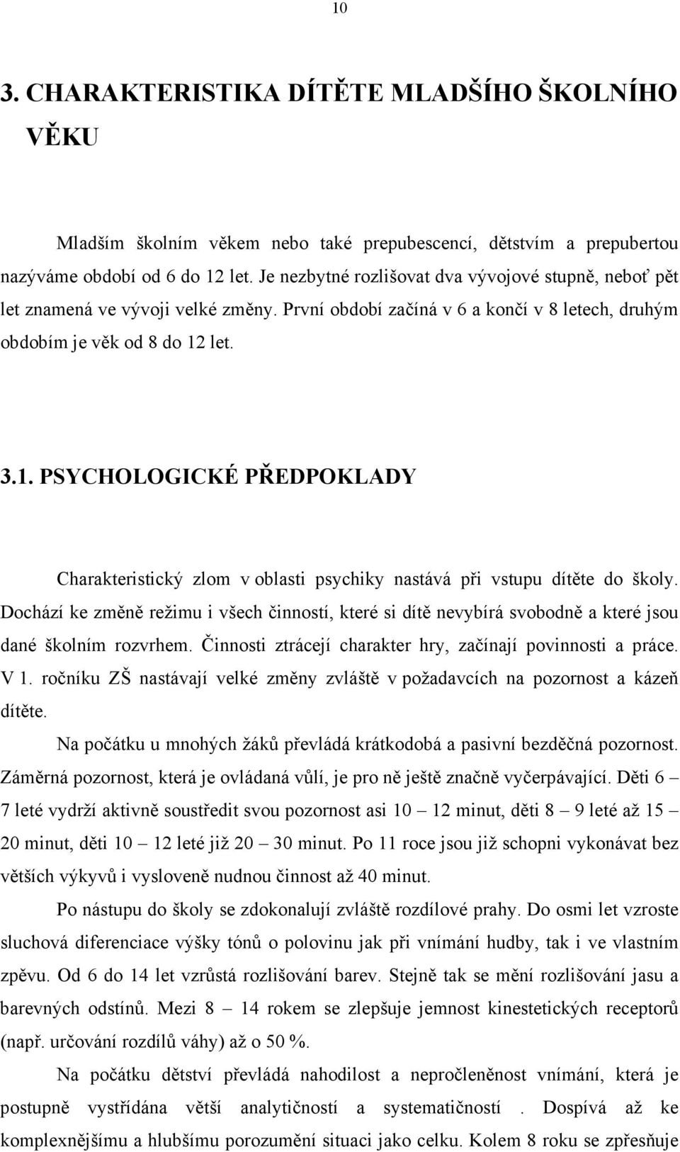 let. 3.1. PSYCHOLOGICKÉ PŘEDPOKLADY Charakteristický zlom v oblasti psychiky nastává při vstupu dítěte do školy.