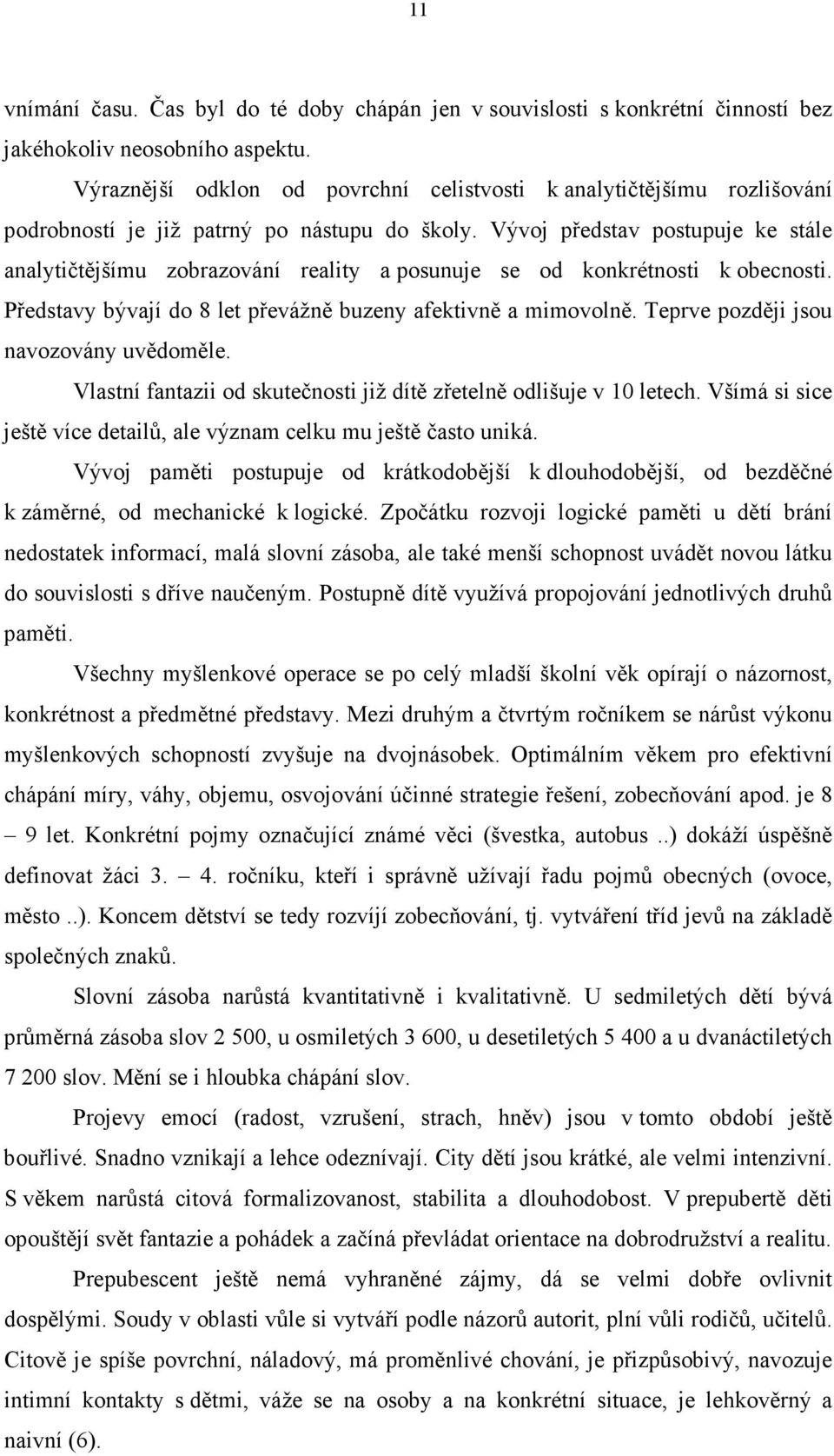 Vývoj představ postupuje ke stále analytičtějšímu zobrazování reality a posunuje se od konkrétnosti k obecnosti. Představy bývají do 8 let převážně buzeny afektivně a mimovolně.