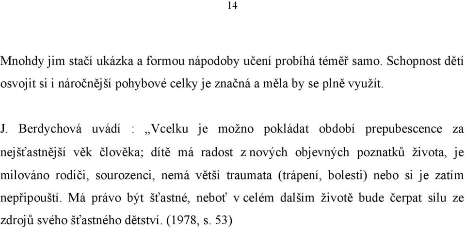 Berdychová uvádí : Vcelku je možno pokládat období prepubescence za nejšťastnější věk člověka; dítě má radost z nových objevných