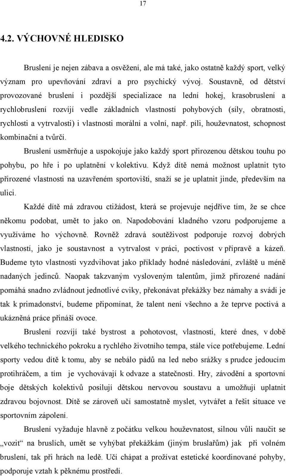 vytrvalosti) i vlastnosti morální a volní, např. píli, houževnatost, schopnost kombinační a tvůrčí.