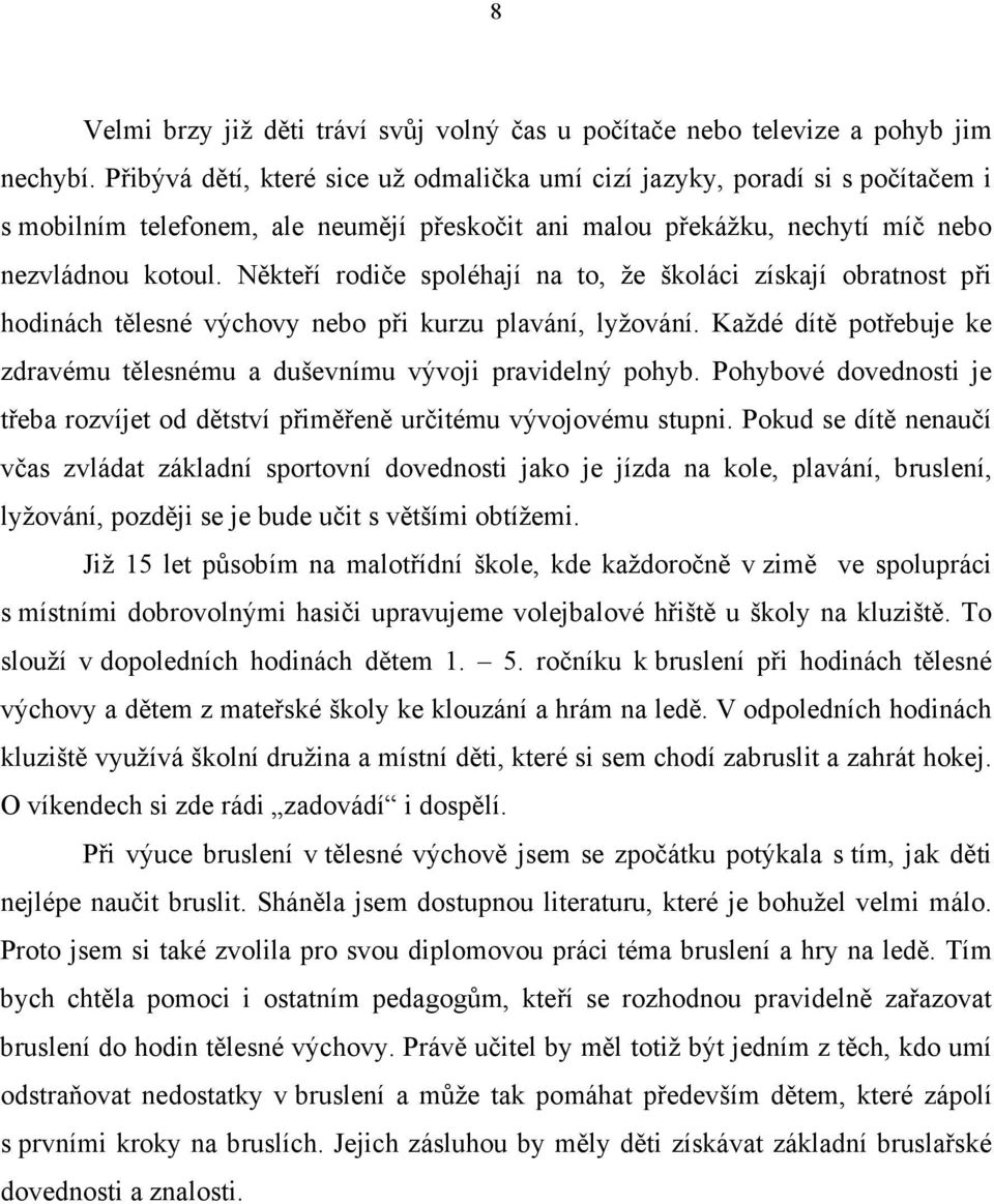 Někteří rodiče spoléhají na to, že školáci získají obratnost při hodinách tělesné výchovy nebo při kurzu plavání, lyžování.