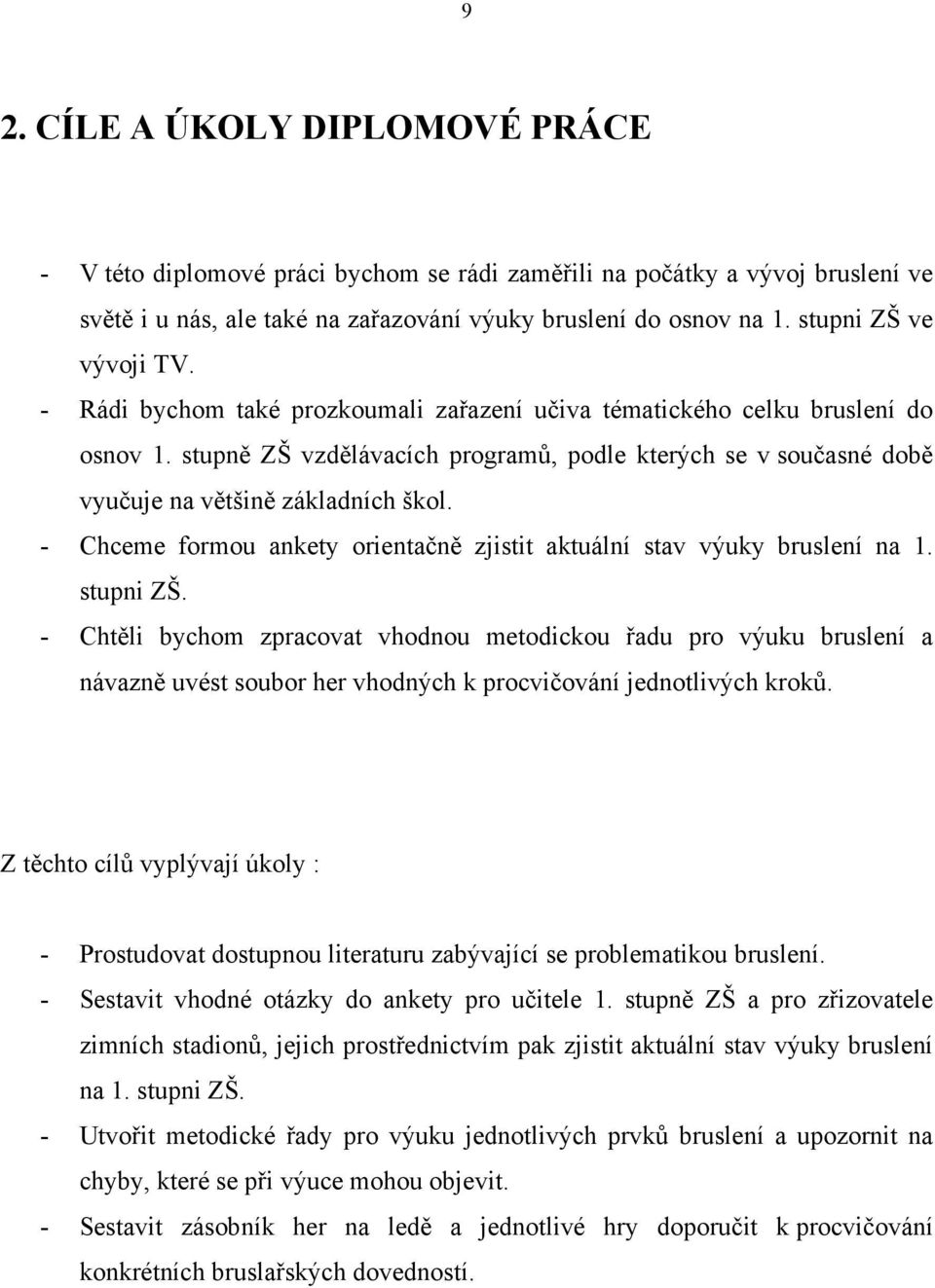 stupně ZŠ vzdělávacích programů, podle kterých se v současné době vyučuje na většině základních škol. - Chceme formou ankety orientačně zjistit aktuální stav výuky bruslení na 1. stupni ZŠ.