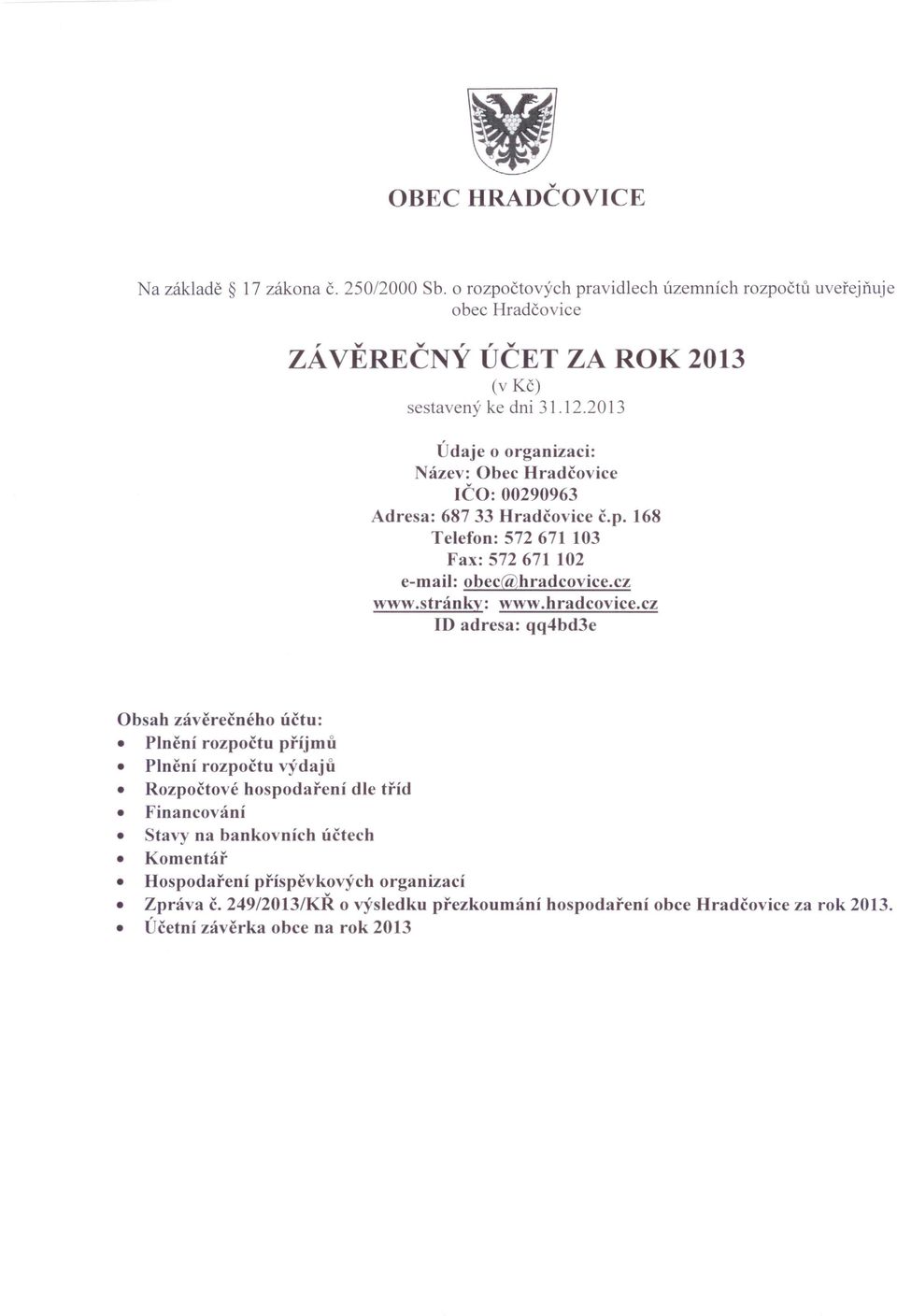 2013 Údaje o organizaci: ázev: Obec Hradčovice IČO: 00290963 Adresa: 68733 Hradčovice č.p. 168 Telefon: 572 671103 Fax: 572 671102 e-mail: obec@hradcovice.cz www.stránky: www.