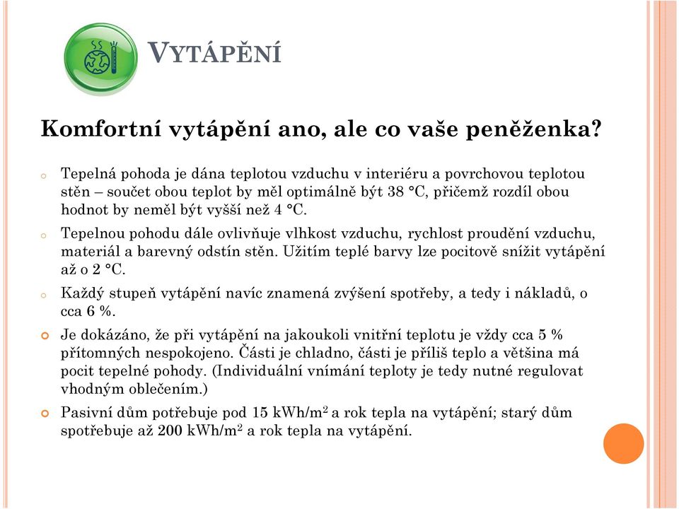 Tepelnou pohodu dále ovlivňuje vlhkost vzduchu, rychlost proudění vzduchu, materiál a barevný odstín stěn. Užitím teplé barvy lze pocitově snížit vytápění až o 2 C.