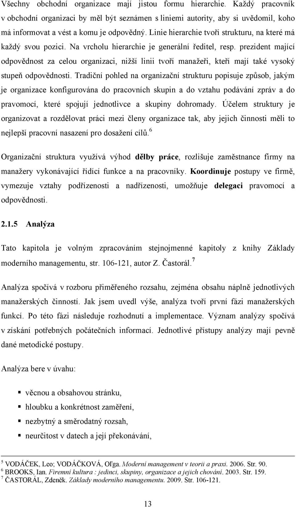 prezident mající odpovědnost za celou organizaci, niţší linii tvoří manaţeři, kteří mají také vysoký stupeň odpovědnosti.