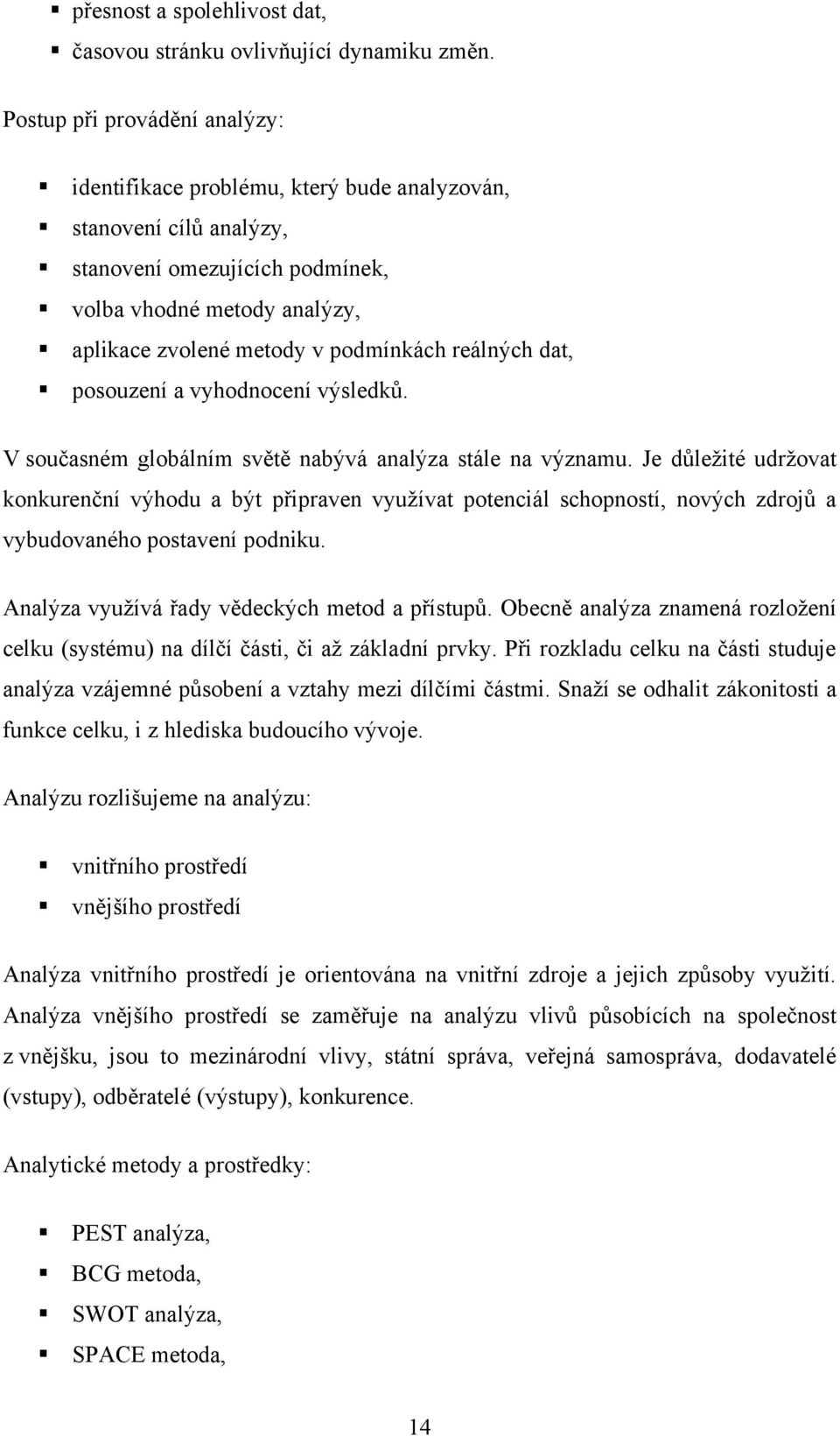 reálných dat, posouzení a vyhodnocení výsledků. V současném globálním světě nabývá analýza stále na významu.