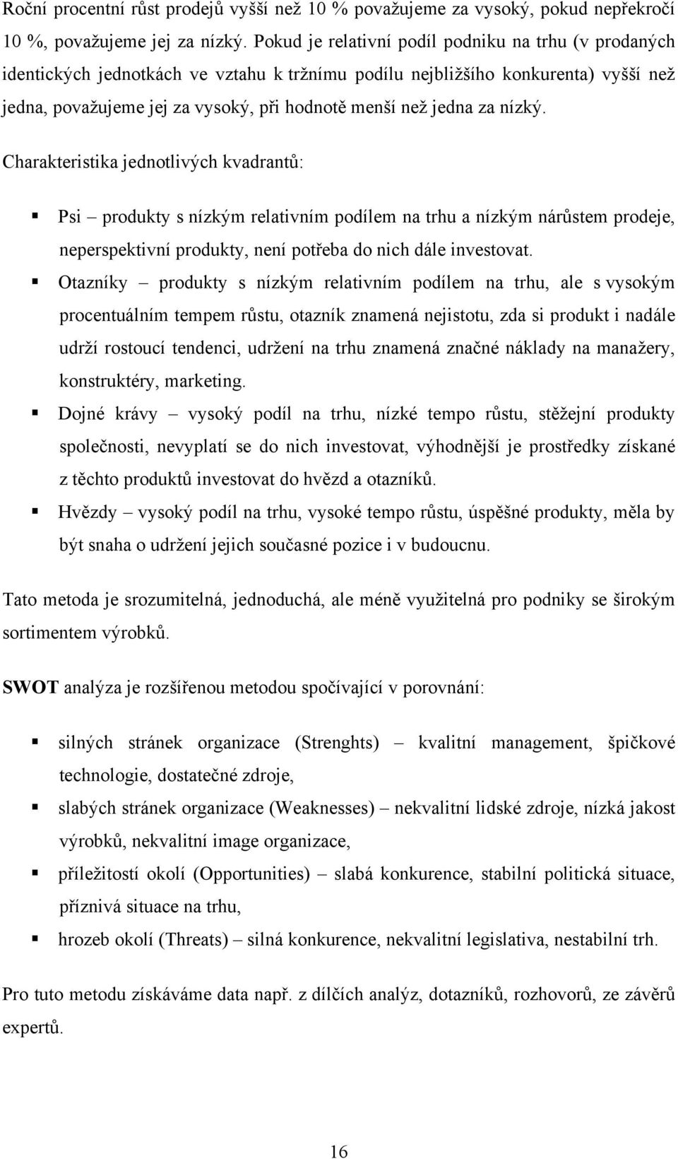 za nízký. Charakteristika jednotlivých kvadrantů: Psi produkty s nízkým relativním podílem na trhu a nízkým nárůstem prodeje, neperspektivní produkty, není potřeba do nich dále investovat.