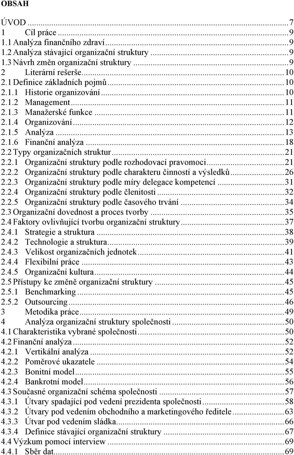 2 Typy organizačních struktur... 21 2.2.1 Organizační struktury podle rozhodovací pravomoci... 21 2.2.2 Organizační struktury podle charakteru činností a výsledků... 26 2.2.3 Organizační struktury podle míry delegace kompetencí.