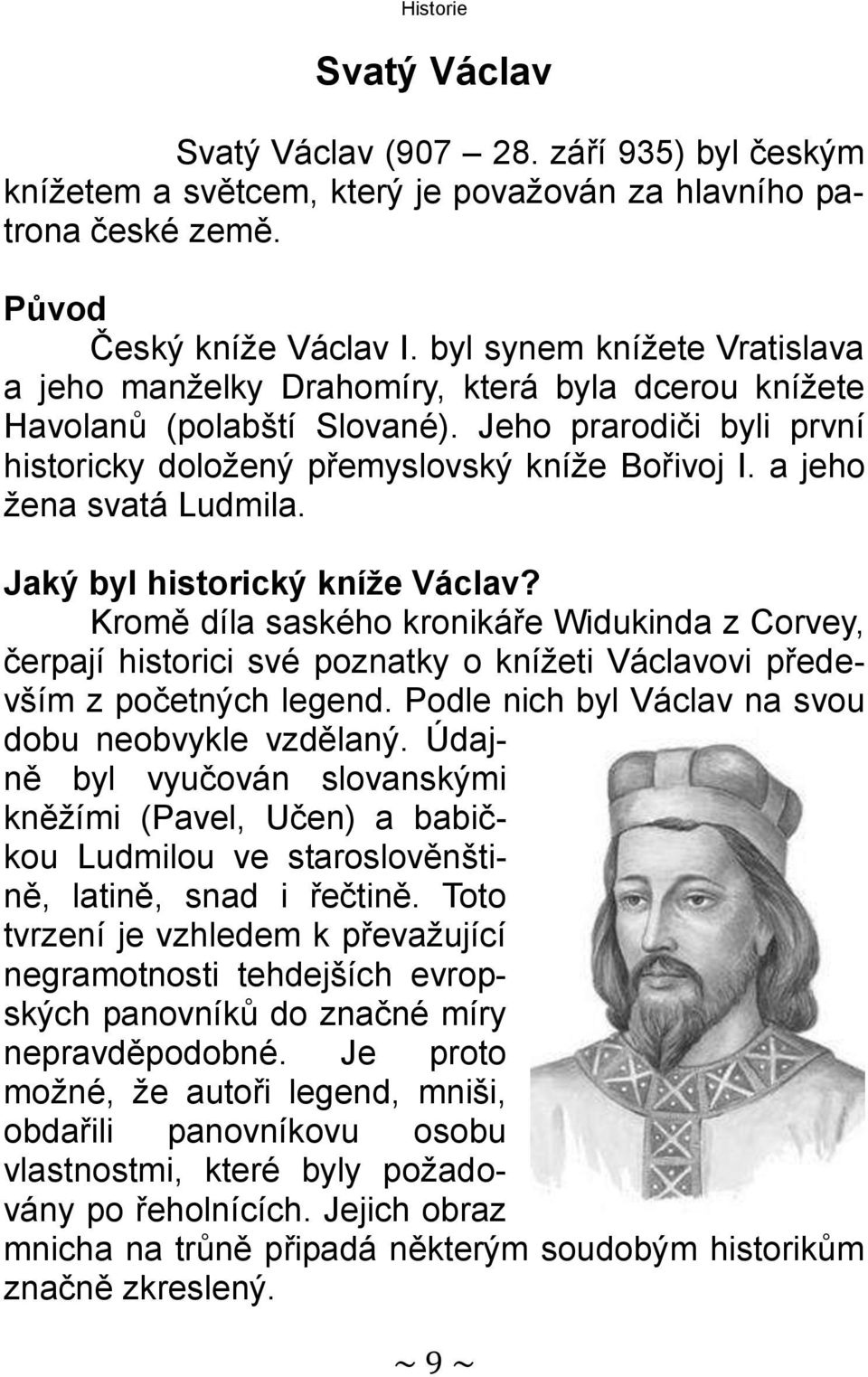 a jeho žena svatá Ludmila. Jaký byl historický kníže Václav? Kromě díla saského kronikáře Widukinda z Corvey, čerpají historici své poznatky o knížeti Václavovi především z početných legend.