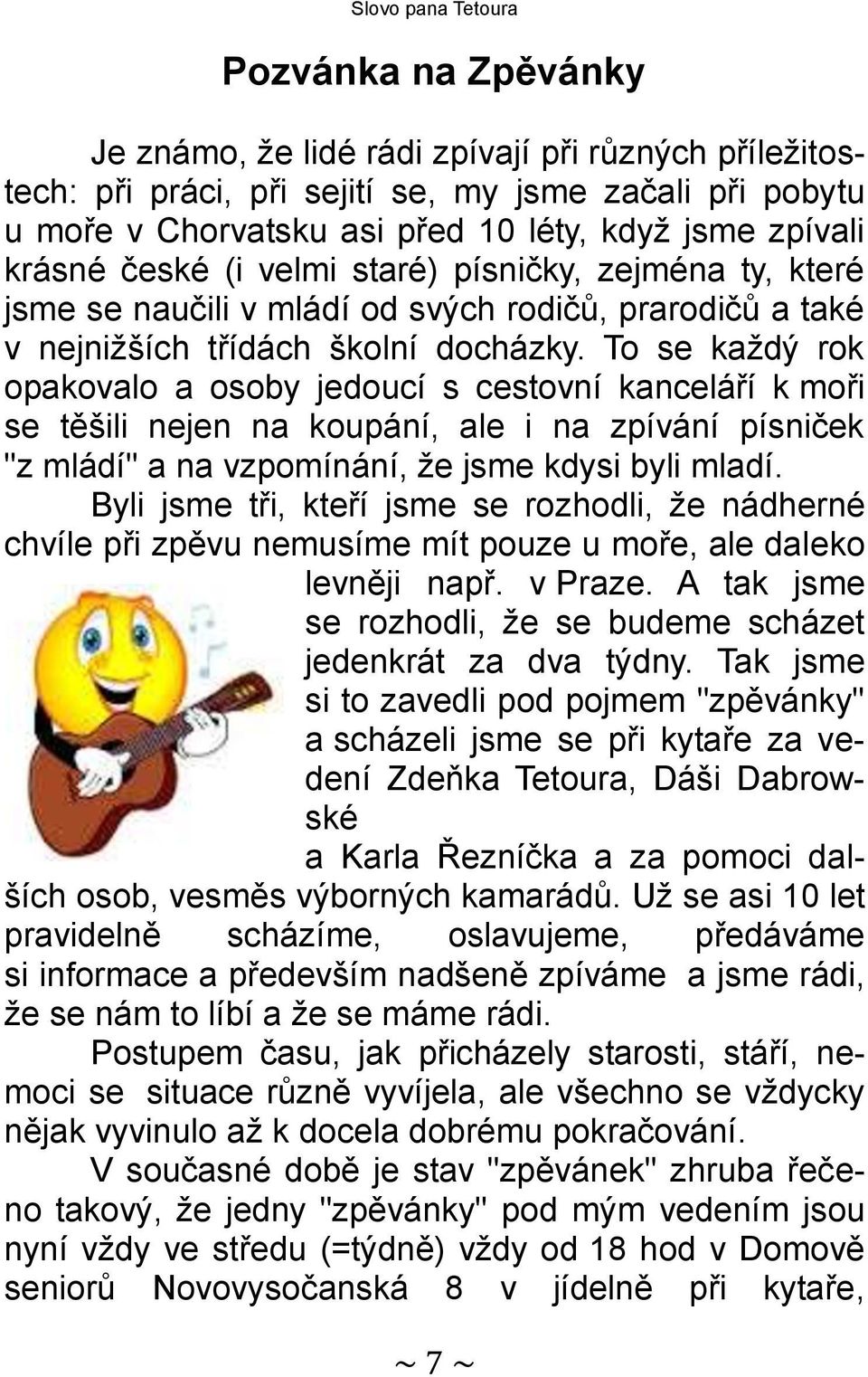 To se každý rok opakovalo a osoby jedoucí s cestovní kanceláří k moři se těšili nejen na koupání, ale i na zpívání písniček "z mládí" a na vzpomínání, že jsme kdysi byli mladí.