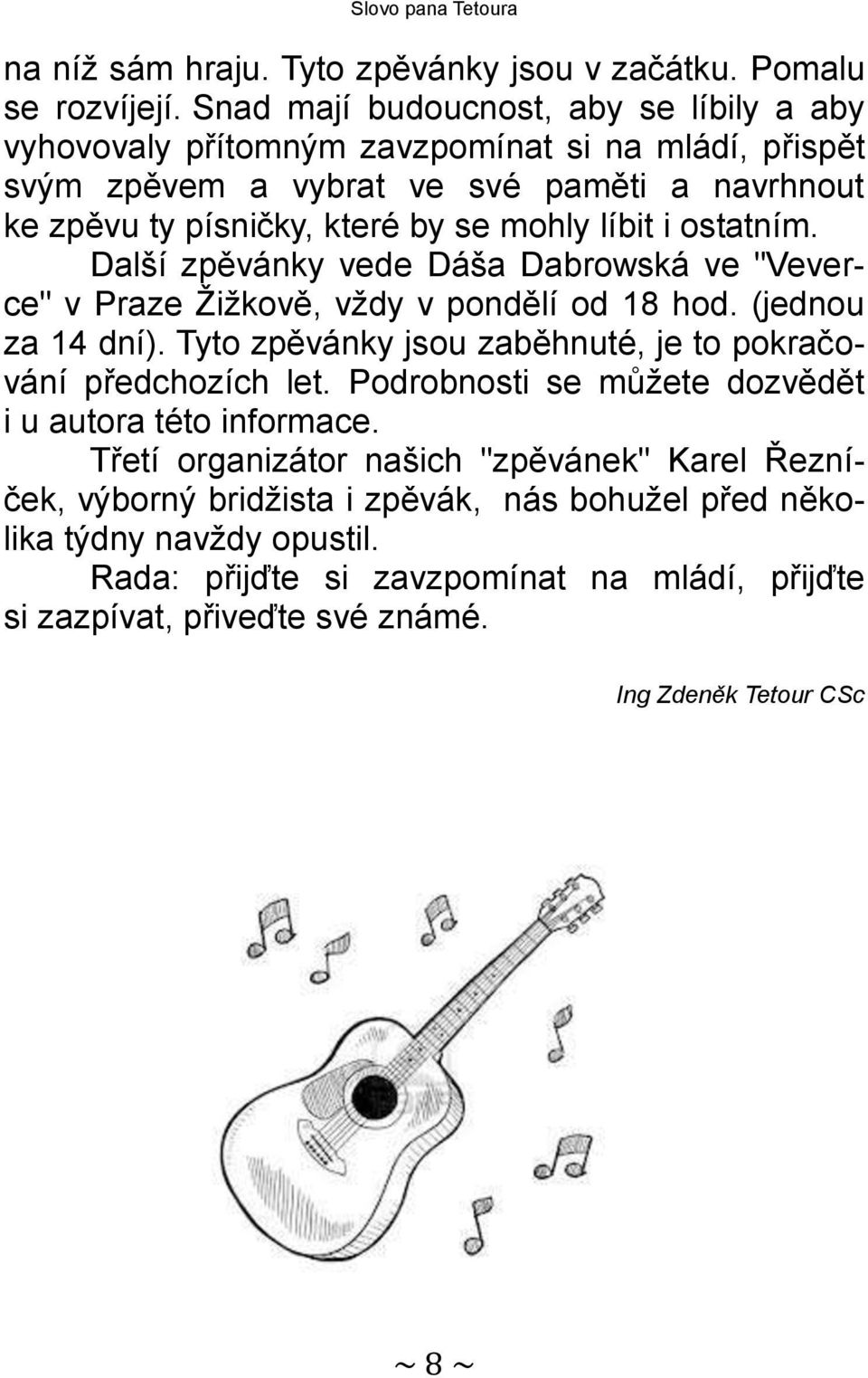 i ostatním. Další zpěvánky vede Dáša Dabrowská ve "Veverce" v Praze Žižkově, vždy v pondělí od 18 hod. (jednou za 14 dní). Tyto zpěvánky jsou zaběhnuté, je to pokračování předchozích let.