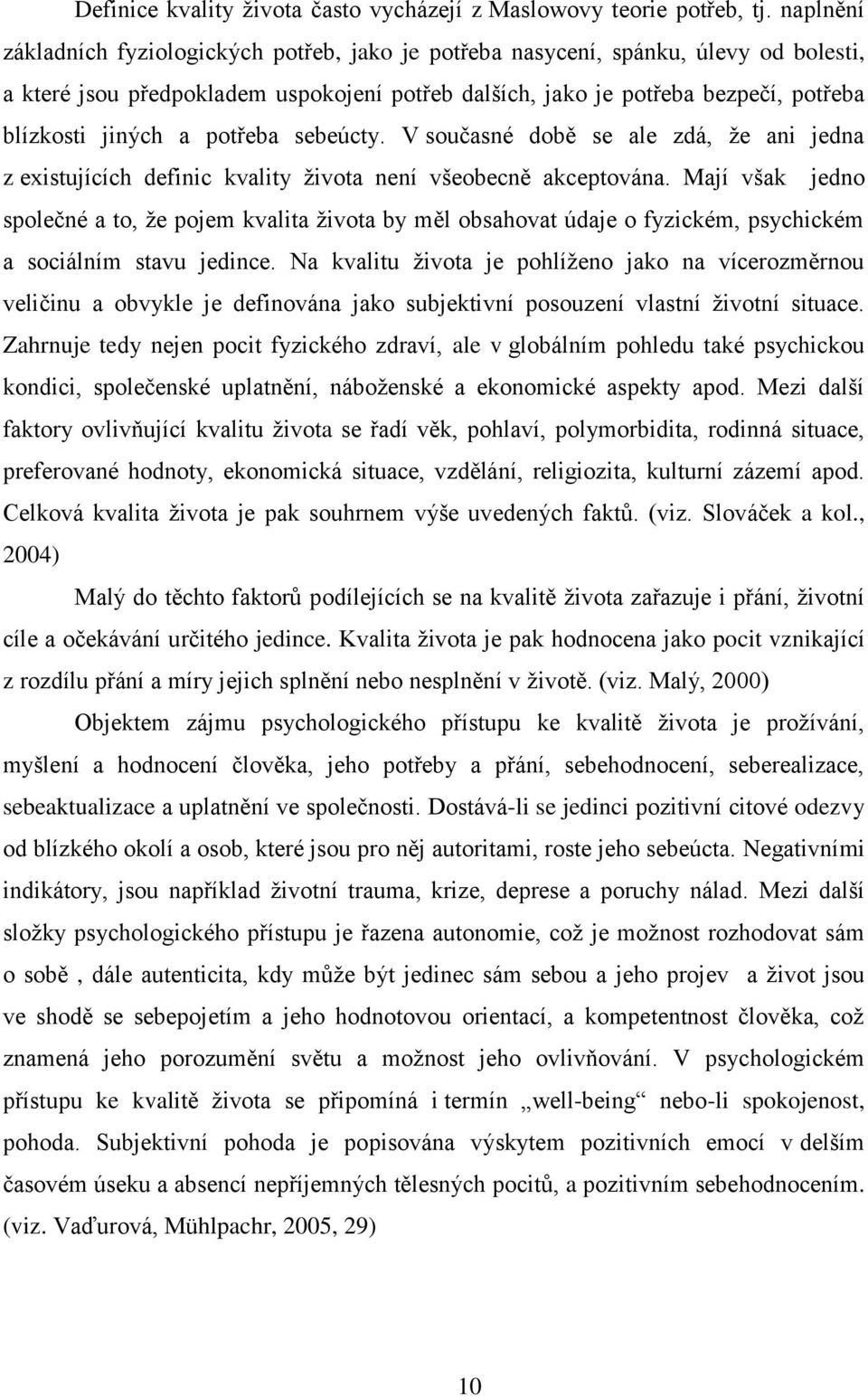 potřeba sebeúcty. V současné době se ale zdá, ţe ani jedna z existujících definic kvality ţivota není všeobecně akceptována.