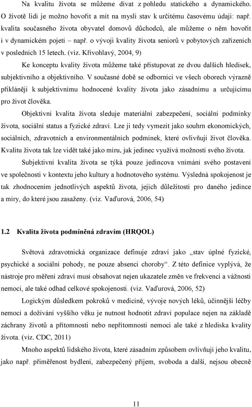 Křivohlavý, 2004, 9) Ke konceptu kvality ţivota můţeme také přistupovat ze dvou dalších hledisek, subjektivního a objektivního.