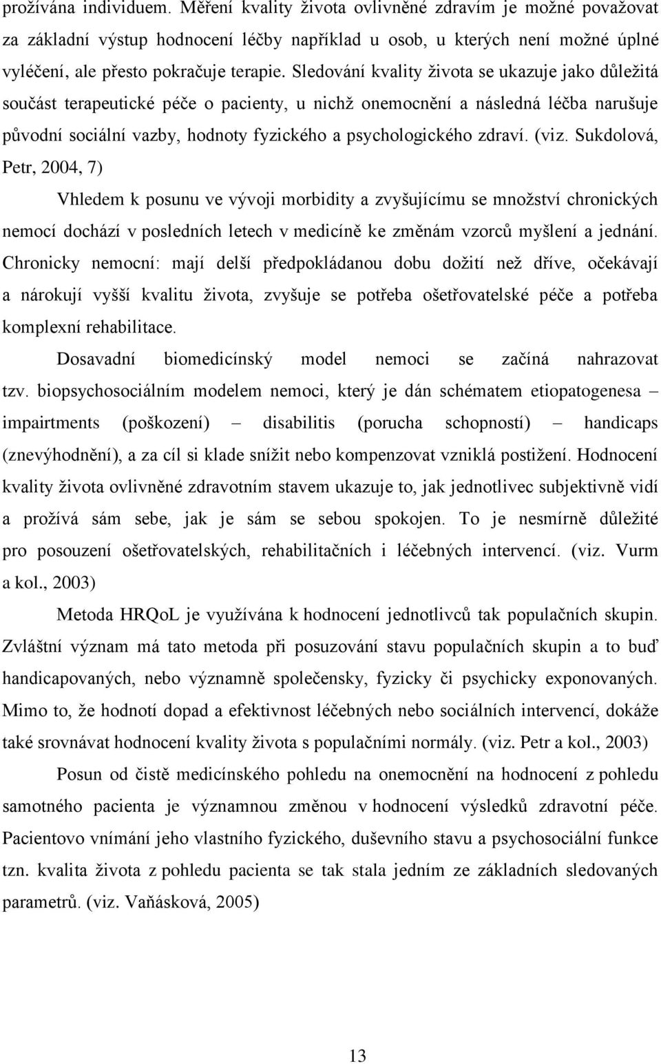 (viz. Sukdolová, Petr, 2004, 7) Vhledem k posunu ve vývoji morbidity a zvyšujícímu se mnoţství chronických nemocí dochází v posledních letech v medicíně ke změnám vzorců myšlení a jednání.